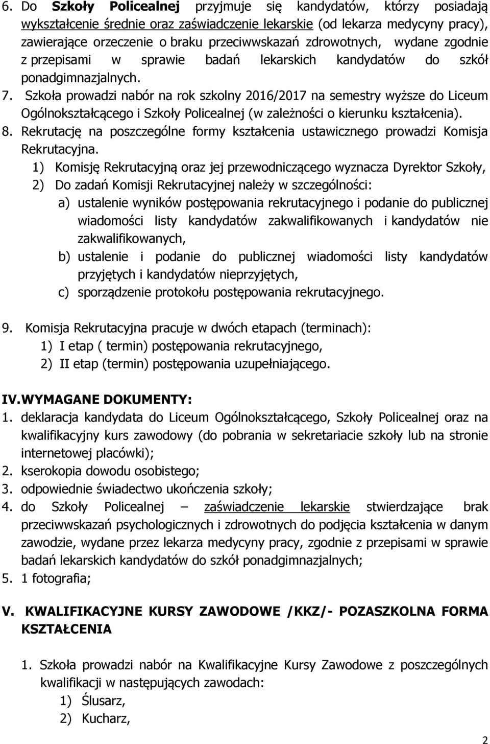 Szkoła prowadzi nabór na rok szkolny 2016/2017 na semestry wyższe do Liceum Ogólnokształcącego i Szkoły Policealnej (w zależności o kierunku kształcenia). 8.