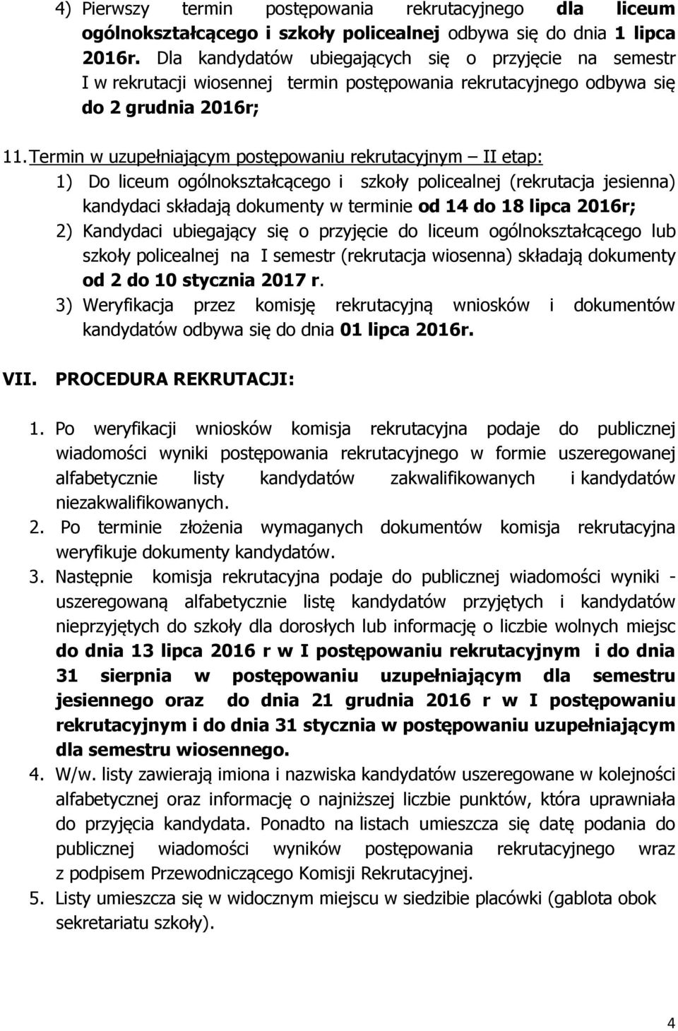 Termin w uzupełniającym postępowaniu rekrutacyjnym II etap: 1) Do liceum ogólnokształcącego i szkoły policealnej (rekrutacja jesienna) kandydaci składają dokumenty w terminie od 14 do 18 lipca 2016r;