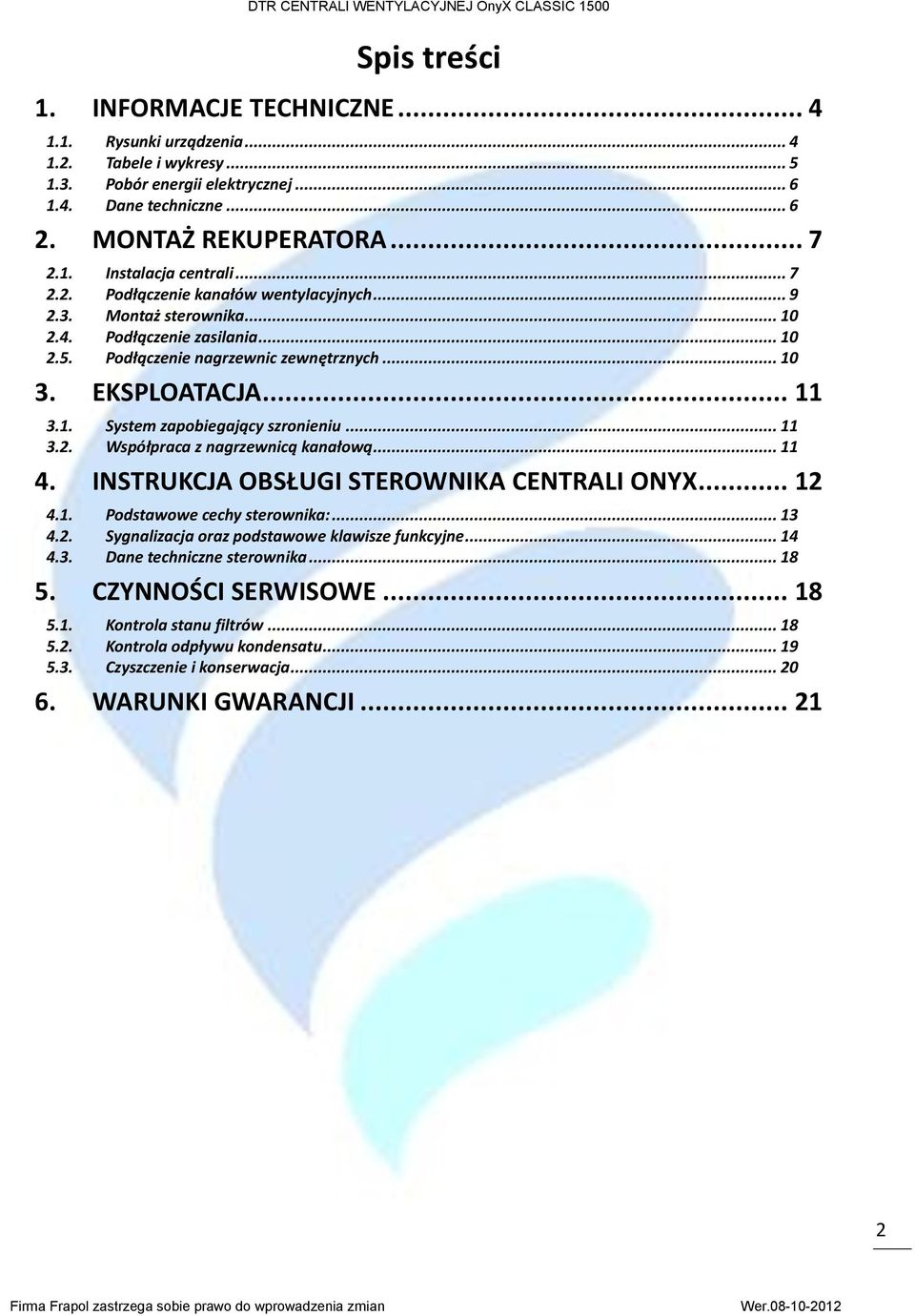 .. 11 3.2. Współpraca z nagrzewnicą kanałową... 11 4. INSTRUKCJA OBSŁUGI STEROWNIKA CENTRALI ONYX... 12 4.1. Podstawowe cechy sterownika:... 13 4.2. Sygnalizacja oraz podstawowe klawisze funkcyjne.