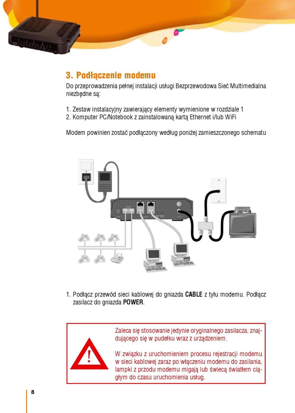 Komputer PC/Notebook z zainstalowaną kartą Ethernet i/lub WiFi Modem powinien zostać podłączony według poniżej zamieszczonego schematu 1.