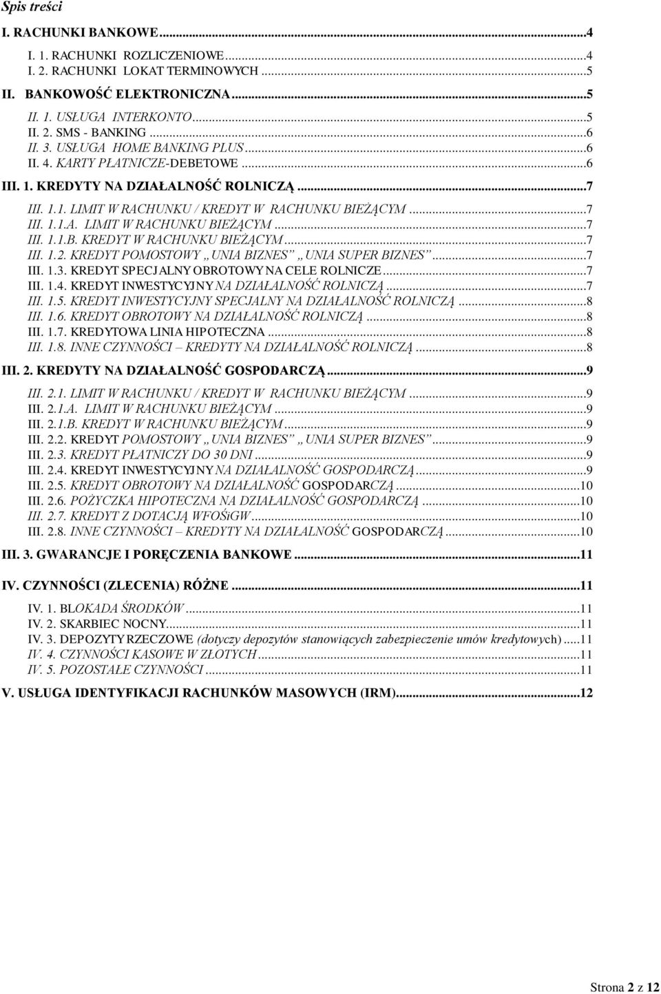 ..7 III. 1.1.B. KREDYT W RACHUNKU BIEŻĄCYM...7 III. 1.2. KREDYT POMOSTOWY UNIA BIZNES UNIA SUPER BIZNES...7 III. 1.3. KREDYT SPECJALNY OBROTOWY NA CELE ROLNICZE...7 III. 1.4.