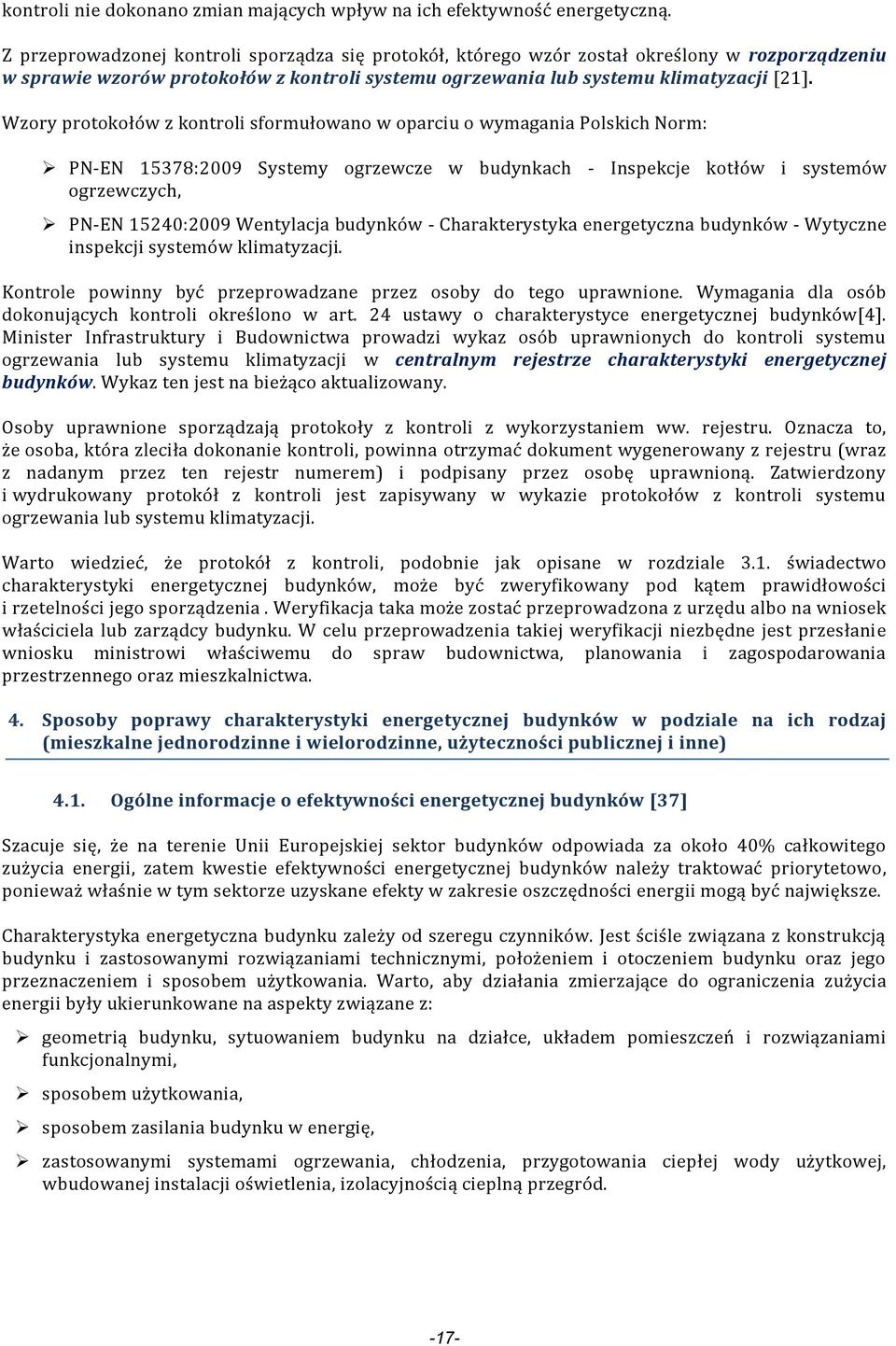 Wzory protokołów z kontroli sformułowano w oparciu o wymagania Polskich Norm: PN-EN 15378:2009 Systemy ogrzewcze w budynkach - Inspekcje kotłów i systemów ogrzewczych, PN-EN 15240:2009 Wentylacja