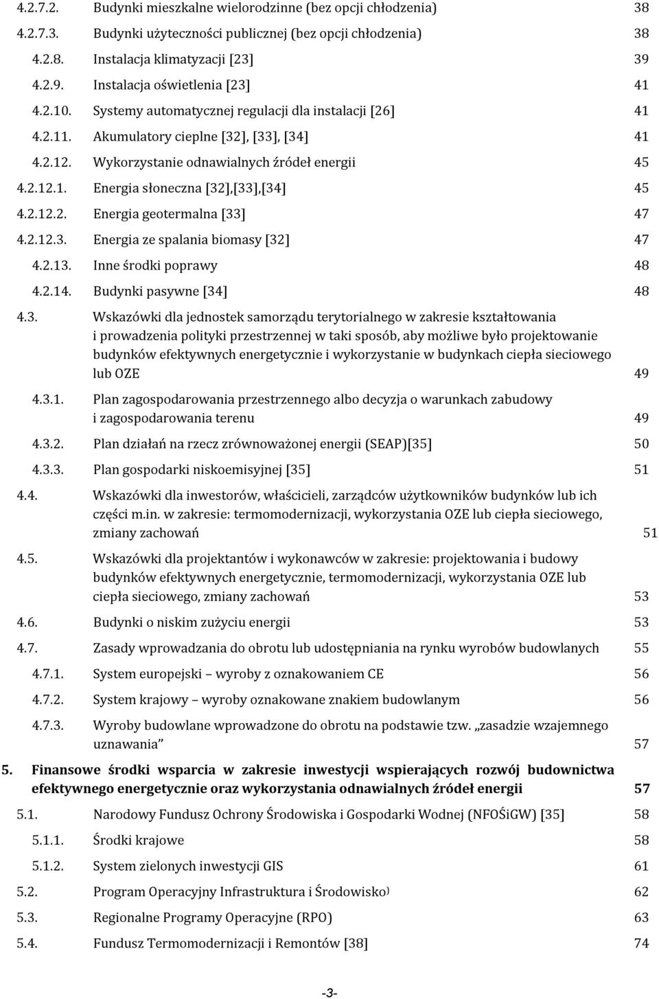 Wykorzystanie odnawialnych źródeł energii 45 4.2.12.1. Energia słoneczna [32],[33],[34] 45 4.2.12.2. Energia geotermalna [33] 47 4.2.12.3. Energia ze spalania biomasy [32] 47 4.2.13.