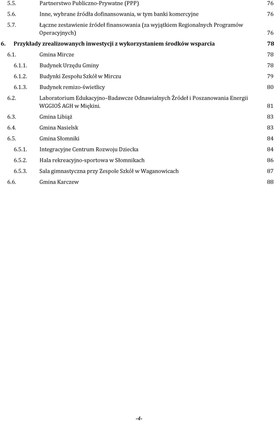 Budynek remizo-świetlicy 80 6.2. Laboratorium Edukacyjno Badawcze Odnawialnych Źródeł i Poszanowania Energii WGGIOŚ AGH w Miękini. 81 6.3. Gmina Libiąż 83 6.4. Gmina Nasielsk 83 6.5.