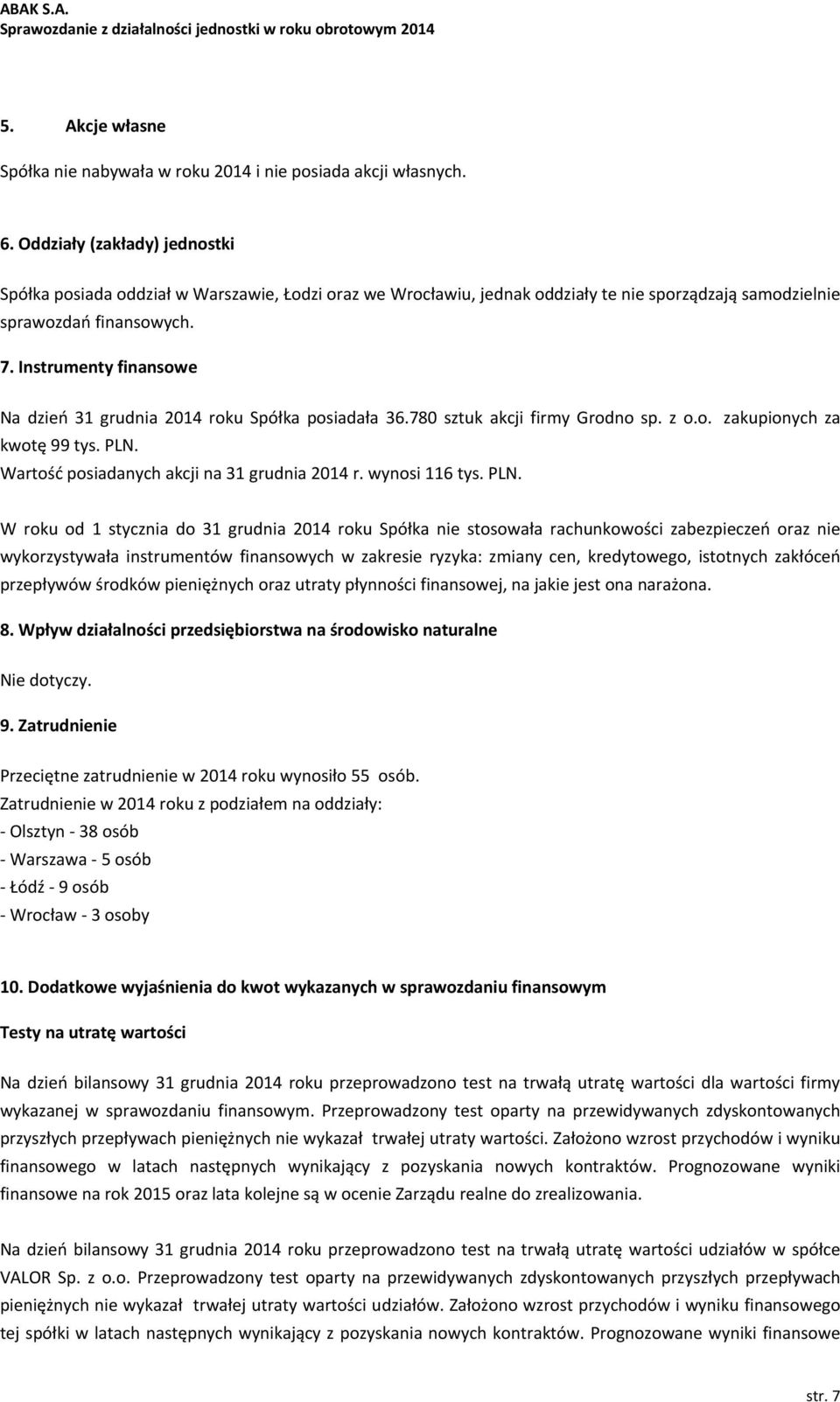 Instrumenty finansowe Na dzień 31 grudnia 2014 roku Spółka posiadała 36.780 sztuk akcji firmy Grodno sp. z o.o. zakupionych za kwotę 99 tys. PLN. Wartość posiadanych akcji na 31 grudnia 2014 r.