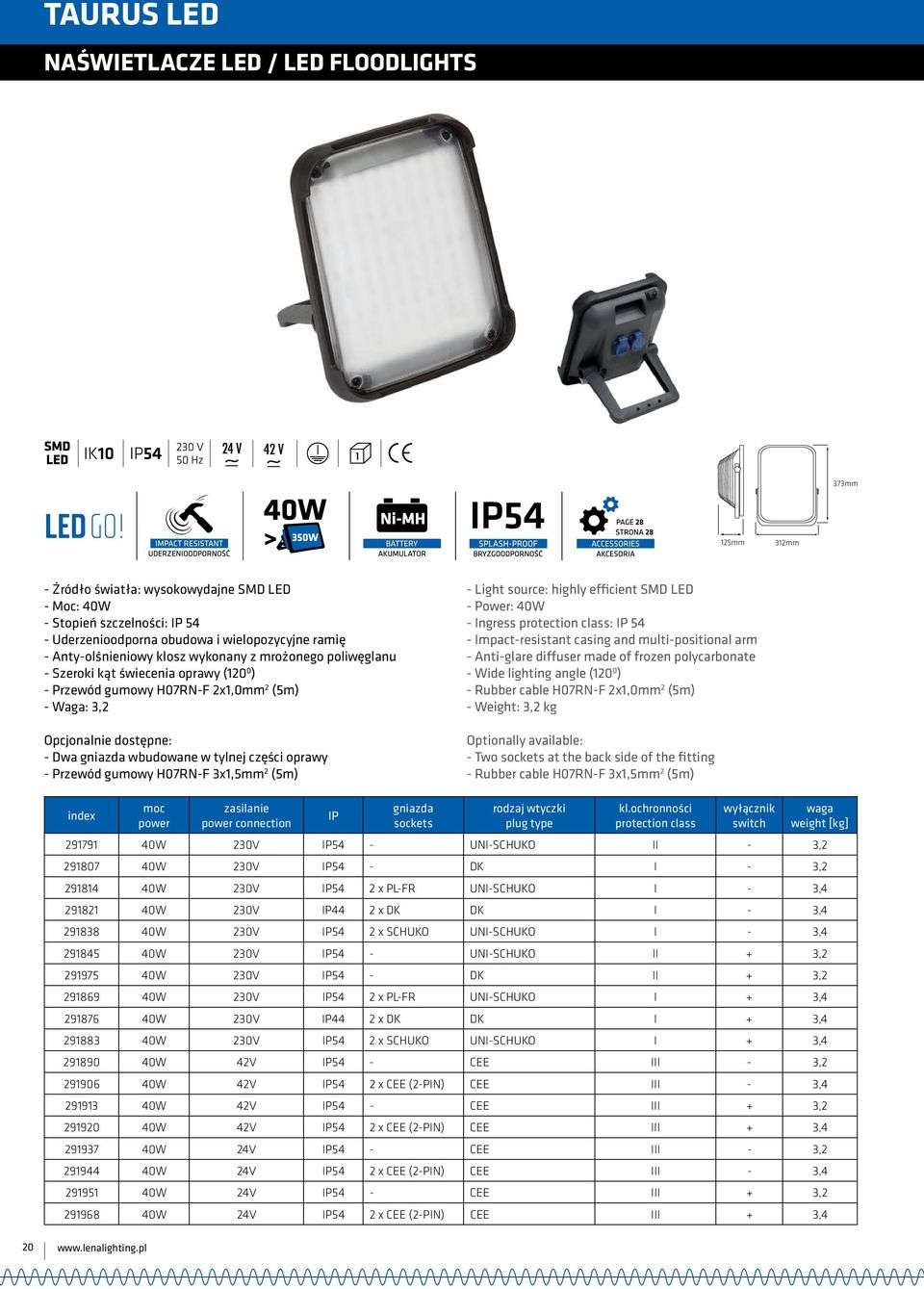 tylnej części oprawy - Przewód gumowy H07RN-F 3x1,5mm 2 (5m) - Light source: highly efficient SMD LED - Power: 40W - Ingress protection class: IP 54 - Impact-resistant casing and multi-positional arm