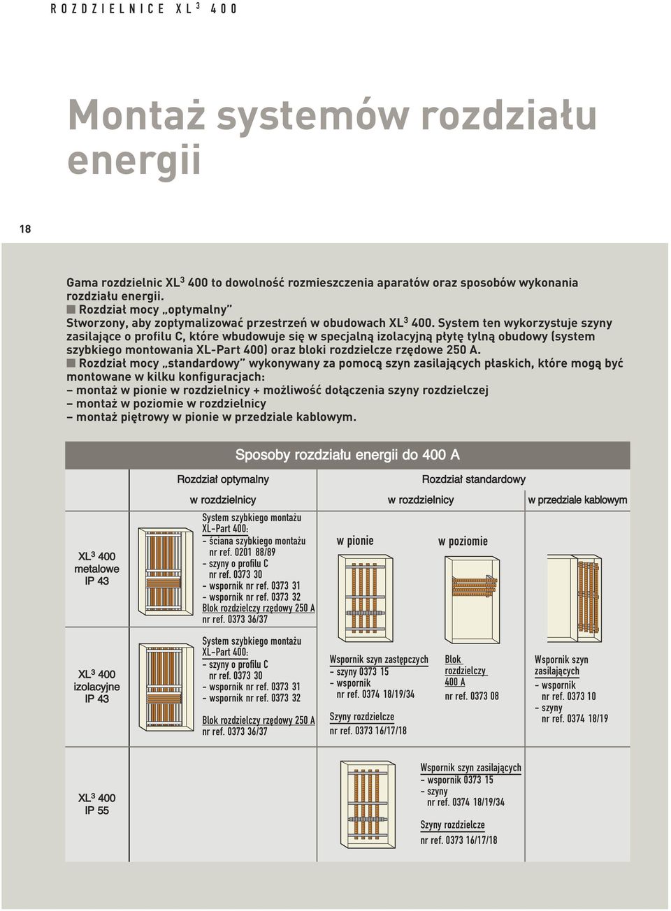 System ten wykorzystuje szyny zasilające o profilu C, które wbudowuje się w specjalną izolacyjną płytę tylną obudowy (system szybkiego montowania XL-Part 400) oraz bloki rozdzielcze rzędowe 250 A.