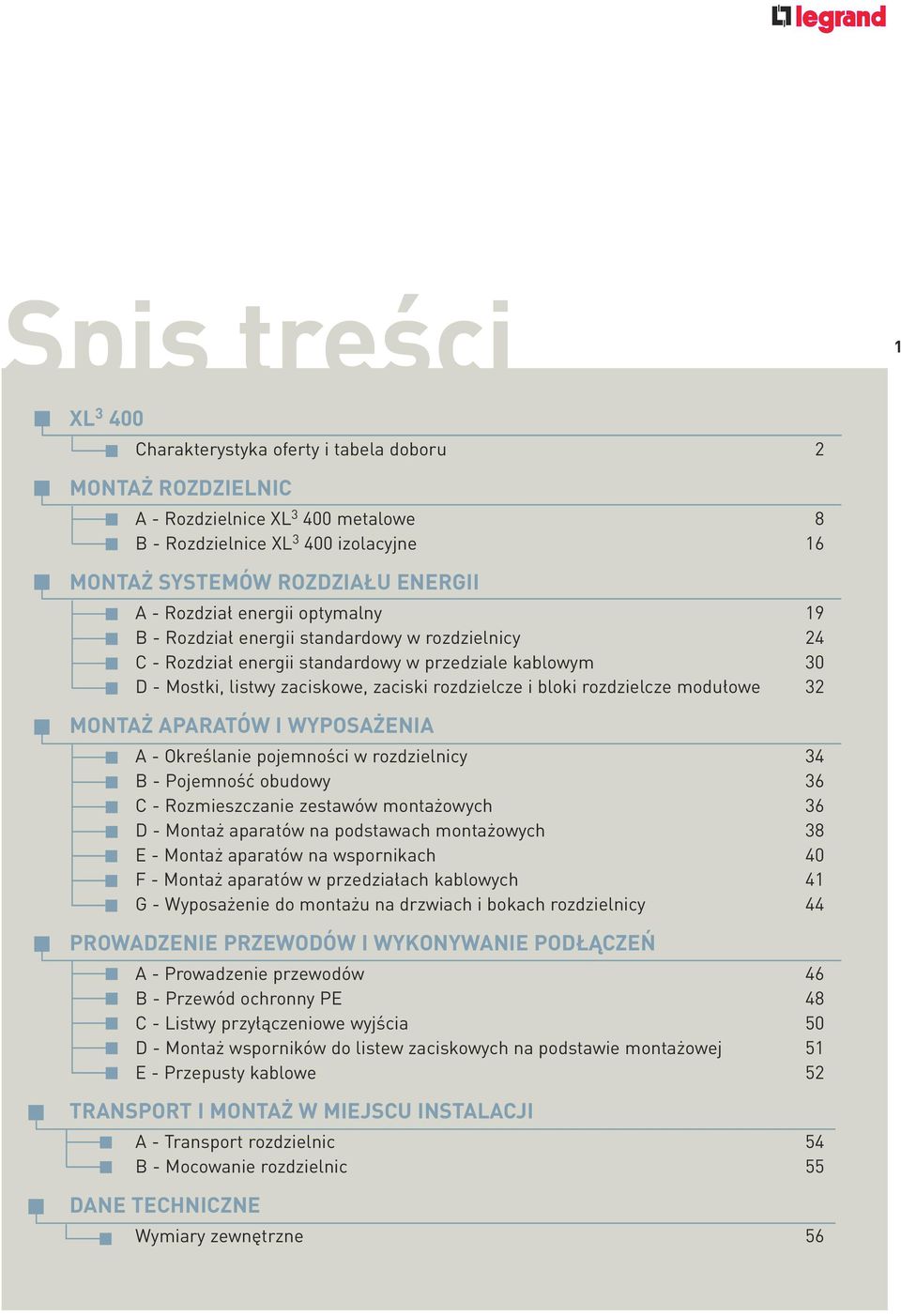 rozdzielcze modułowe 32 MONTAŻ APARATÓW I WYPOSAŻENIA A - Określanie pojemności w rozdzielnicy 34 B - Pojemność obudowy 36 C - Rozmieszczanie zestawów montażowych 36 D - Montaż aparatów na podstawach