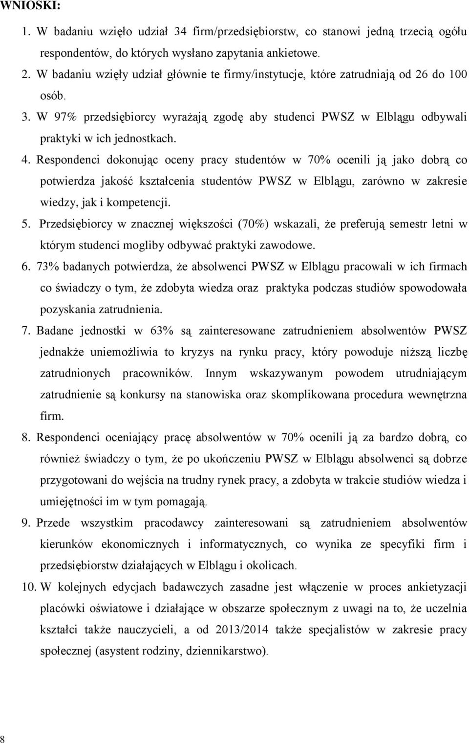 Respondenci dokonując oceny pracy studentów w 70% ocenili ją jako dobrą co potwierdza jakość kształcenia studentów PWSZ w Elblągu, zarówno w zakresie wiedzy, jak i kompetencji. 5.