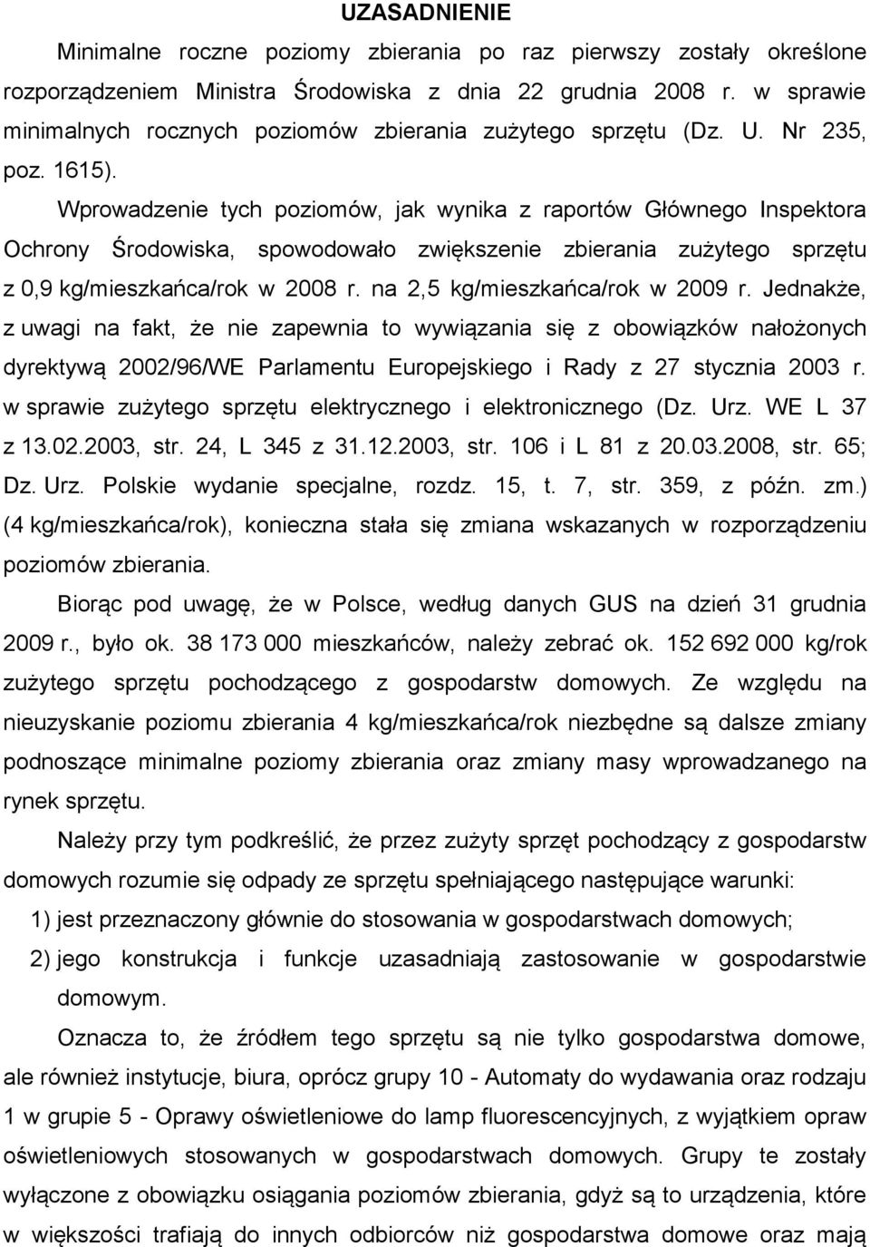 Wprowadzenie tych poziomów, jak wynika z raportów Głównego Inspektora Ochrony Środowiska, spowodowało zwiększenie zbierania zużytego sprzętu z 0,9 kg/mieszkańca/rok w 2008 r.