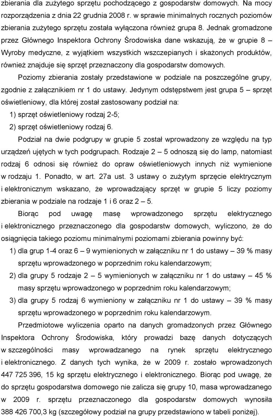 Jednak gromadzone przez Głównego Inspektora Ochrony Środowiska dane wskazują, że w grupie 8 Wyroby medyczne, z wyjątkiem wszystkich wszczepianych i skażonych produktów, również znajduje się sprzęt