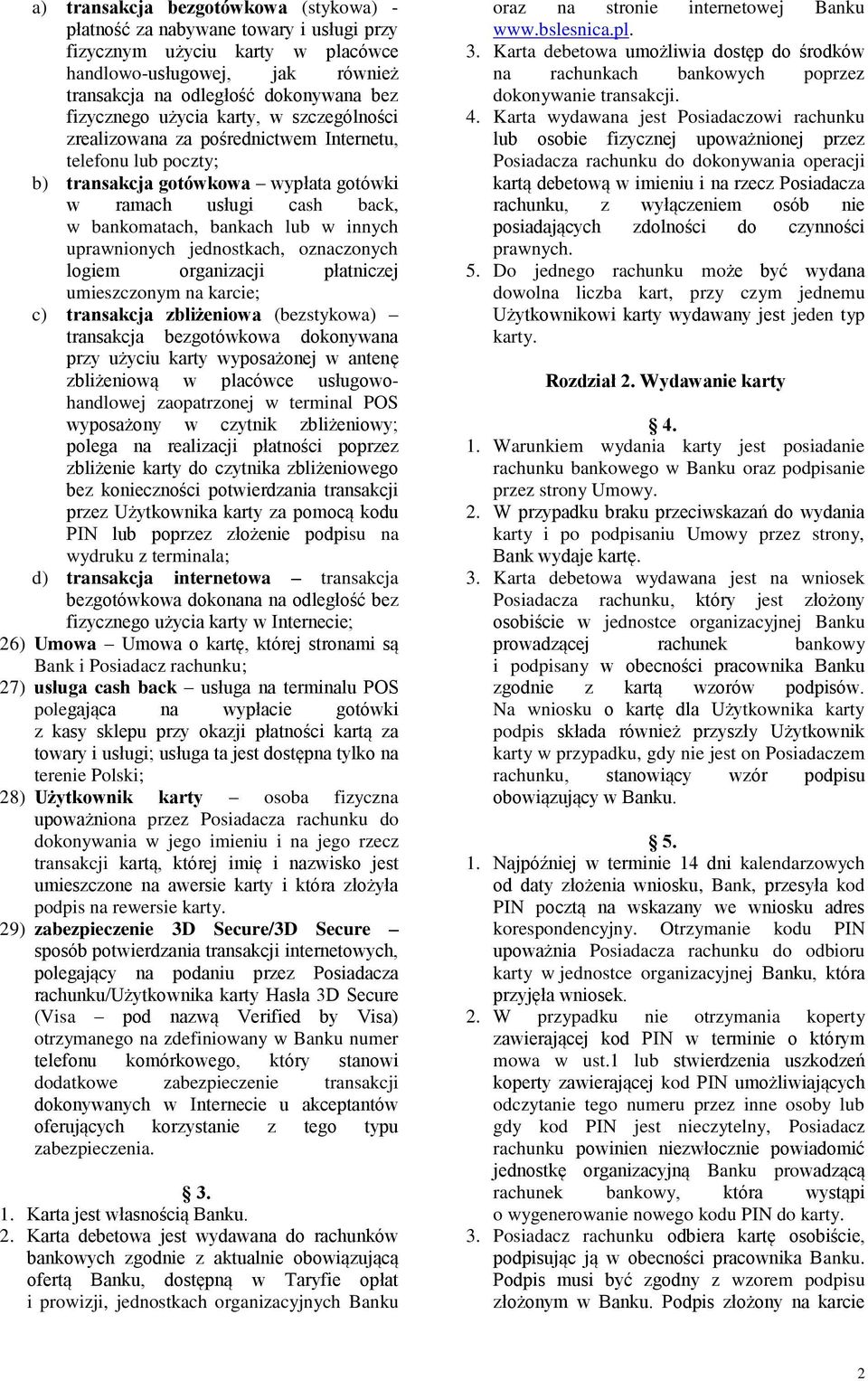 uprawnionych jednostkach, oznaczonych logiem organizacji płatniczej umieszczonym na karcie; c) transakcja zbliżeniowa (bezstykowa) transakcja bezgotówkowa dokonywana przy użyciu karty wyposażonej w