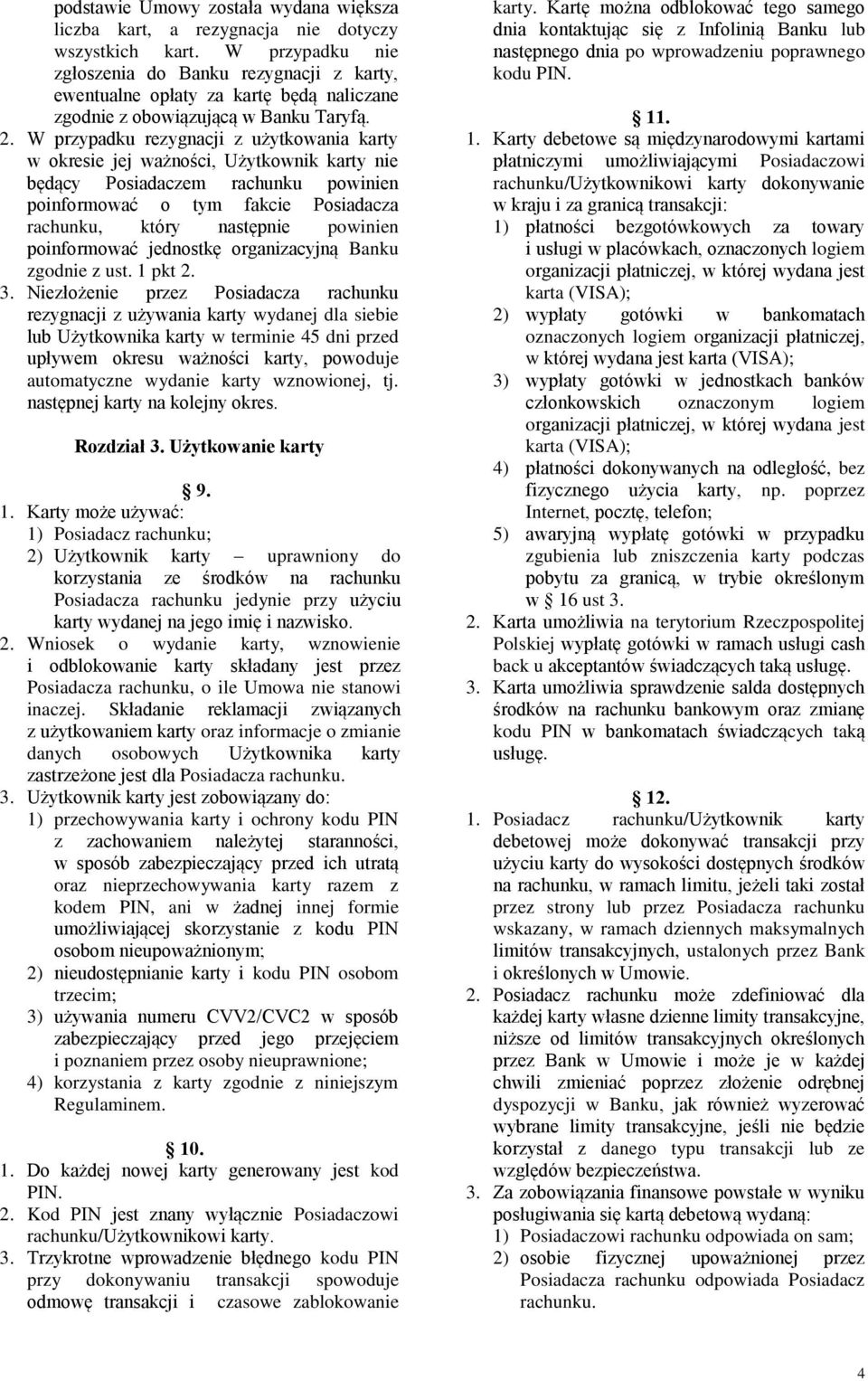 W przypadku rezygnacji z użytkowania karty w okresie jej ważności, Użytkownik karty nie będący Posiadaczem rachunku powinien poinformować o tym fakcie Posiadacza rachunku, który następnie powinien