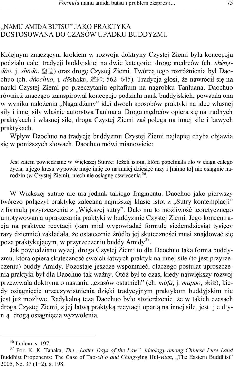 kategorie: drogę mędrców (ch. shèngdào, j. shōdō, 聖 道 ) oraz drogę Czystej Ziemi. Twórcą tego rozróżnienia był Daochuo (ch. dàochuò, j. dōshaku, 道 綽 ; 562 645).