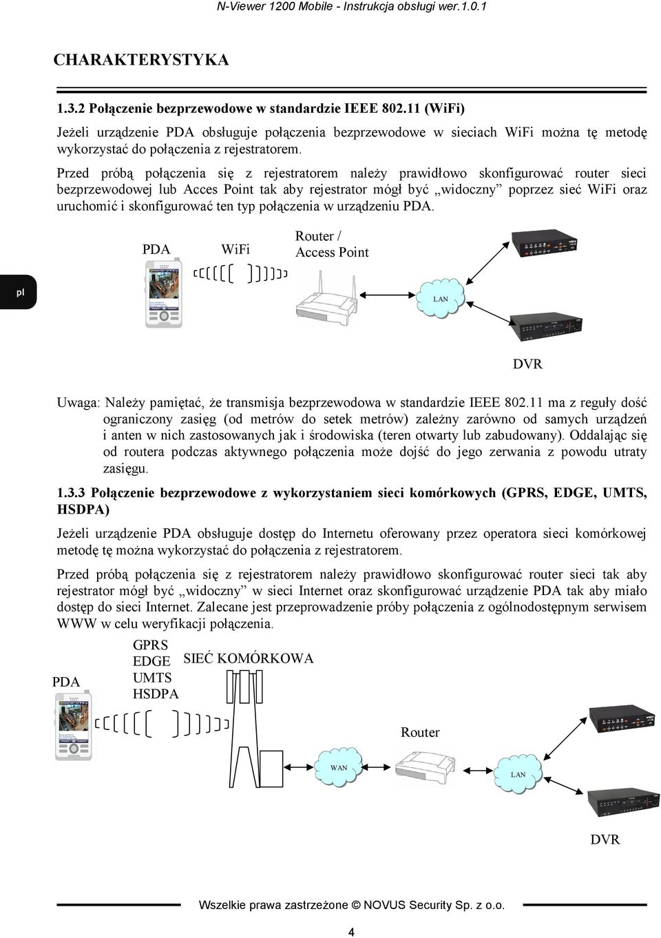 Przed próbą połączenia się z rejestratorem naleŝy prawidłowo skonfigurować router sieci bezprzewodowej lub Acces Point tak aby rejestrator mógł być widoczny poprzez sieć WiFi oraz uruchomić i