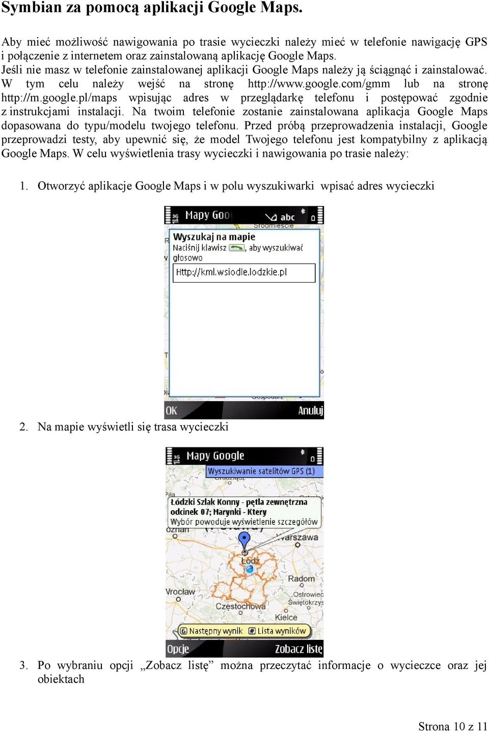 com/gmm lub na stronę http://m.google.pl/maps wpisując adres w przeglądarkę telefonu i postępować zgodnie z instrukcjami instalacji.