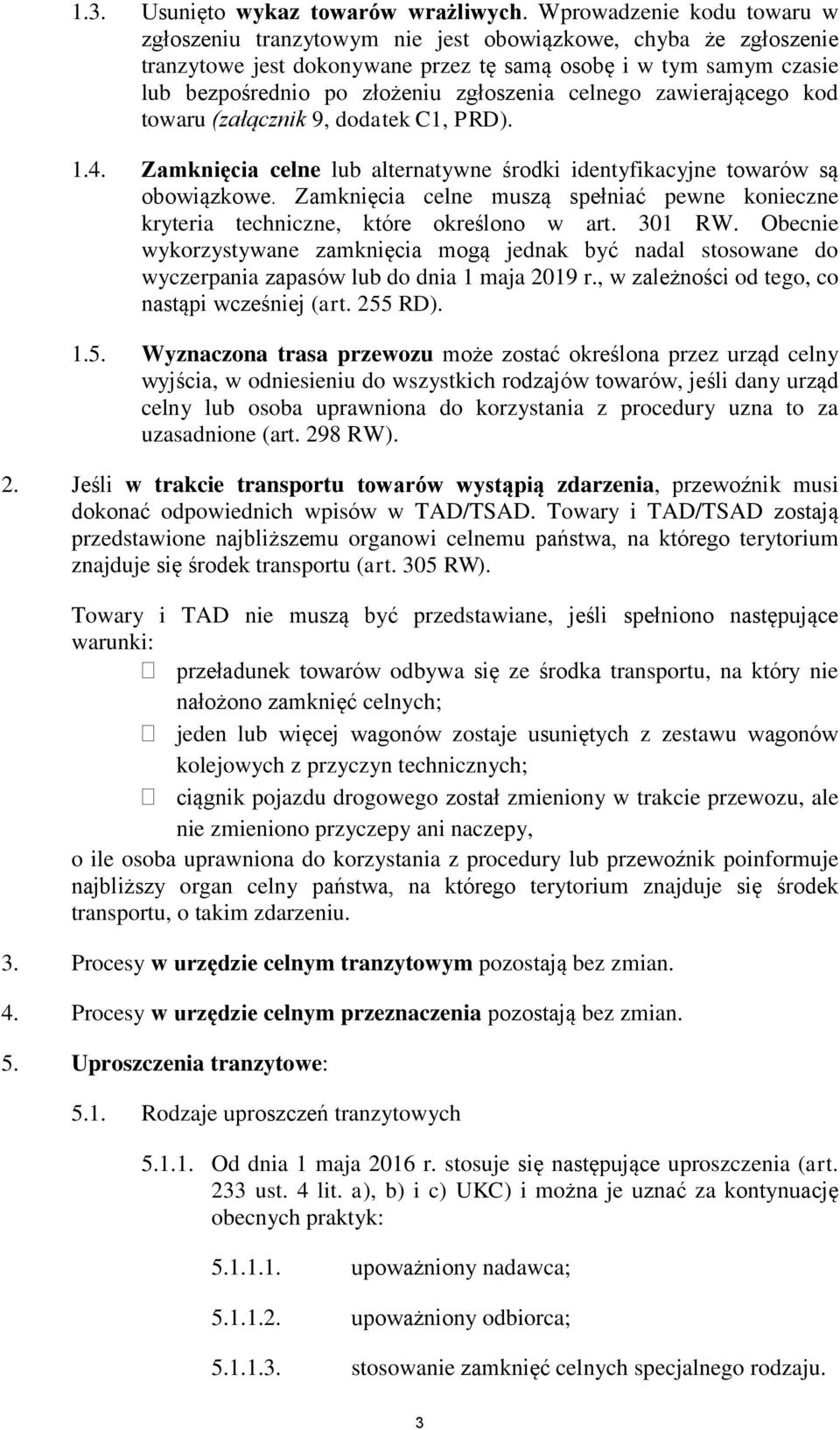 celnego zawierającego kod towaru (załącznik 9, dodatek C1, PRD). 1.4. Zamknięcia celne lub alternatywne środki identyfikacyjne towarów są obowiązkowe.