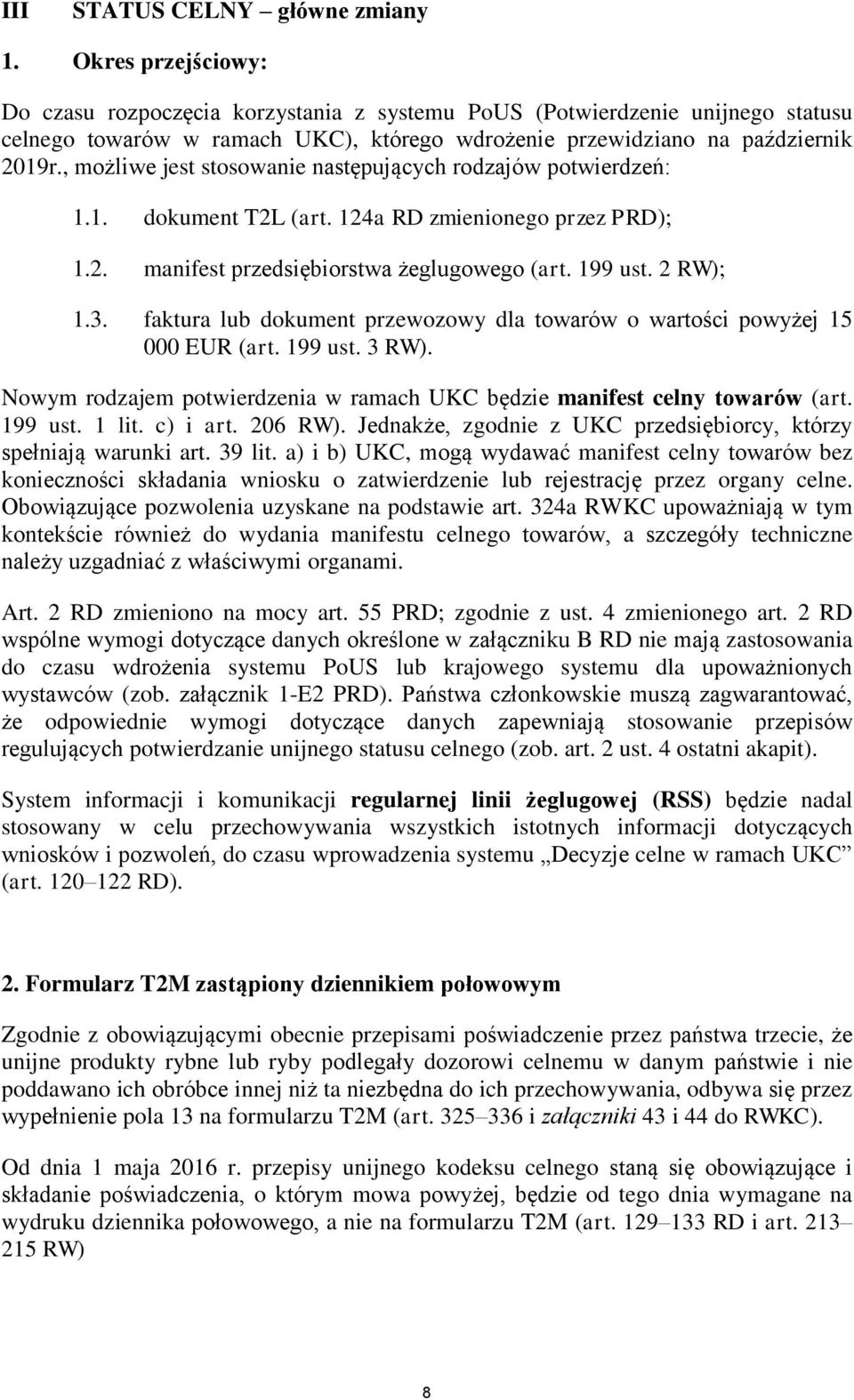 , możliwe jest stosowanie następujących rodzajów potwierdzeń: 1.1. dokument T2L (art. 124a RD zmienionego przez PRD); 1.2. manifest przedsiębiorstwa żeglugowego (art. 199 ust. 2 RW); 1.3.