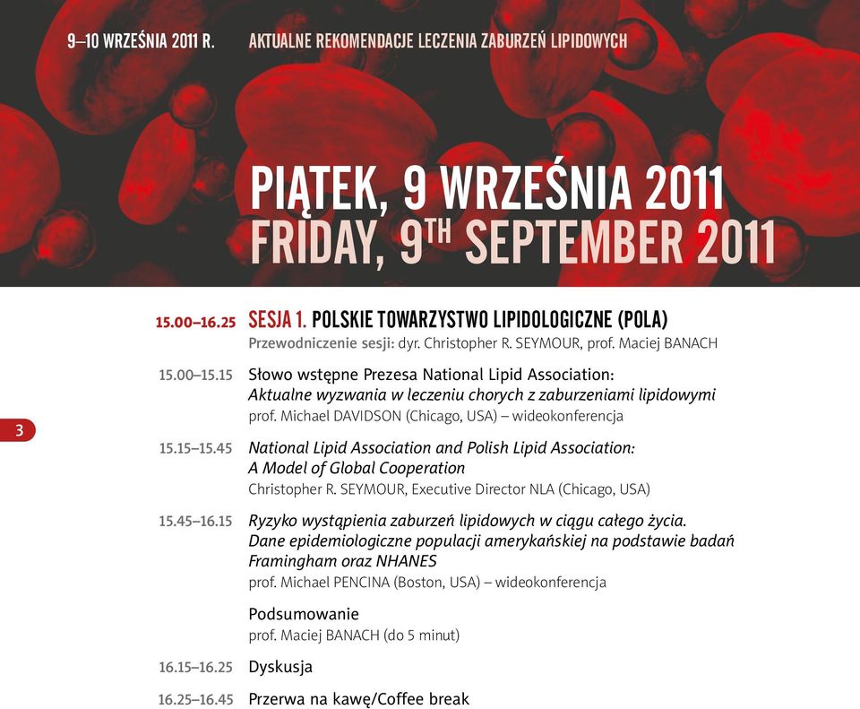 15 Słowo wstępne Prezesa National Lipid Association: Aktualne wyzwania w leczeniu chorych z zaburzeniami lipidowymi prof. Michael Davidson (Chicago, USA) wideokonferencja 15.15 15.