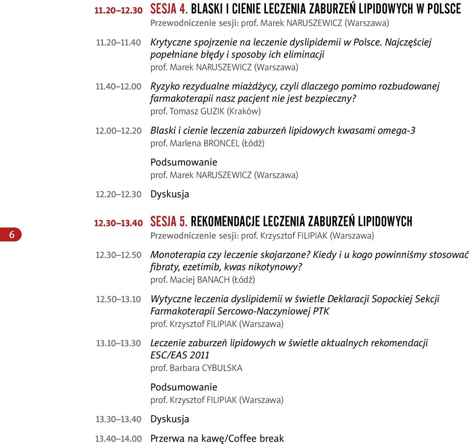 00 Ryzyko rezydualne miażdżycy, czyli dlaczego pomimo rozbudowanej farmakoterapii nasz pacjent nie jest bezpieczny? prof. Tomasz Guzik (Kraków) 12.00 12.