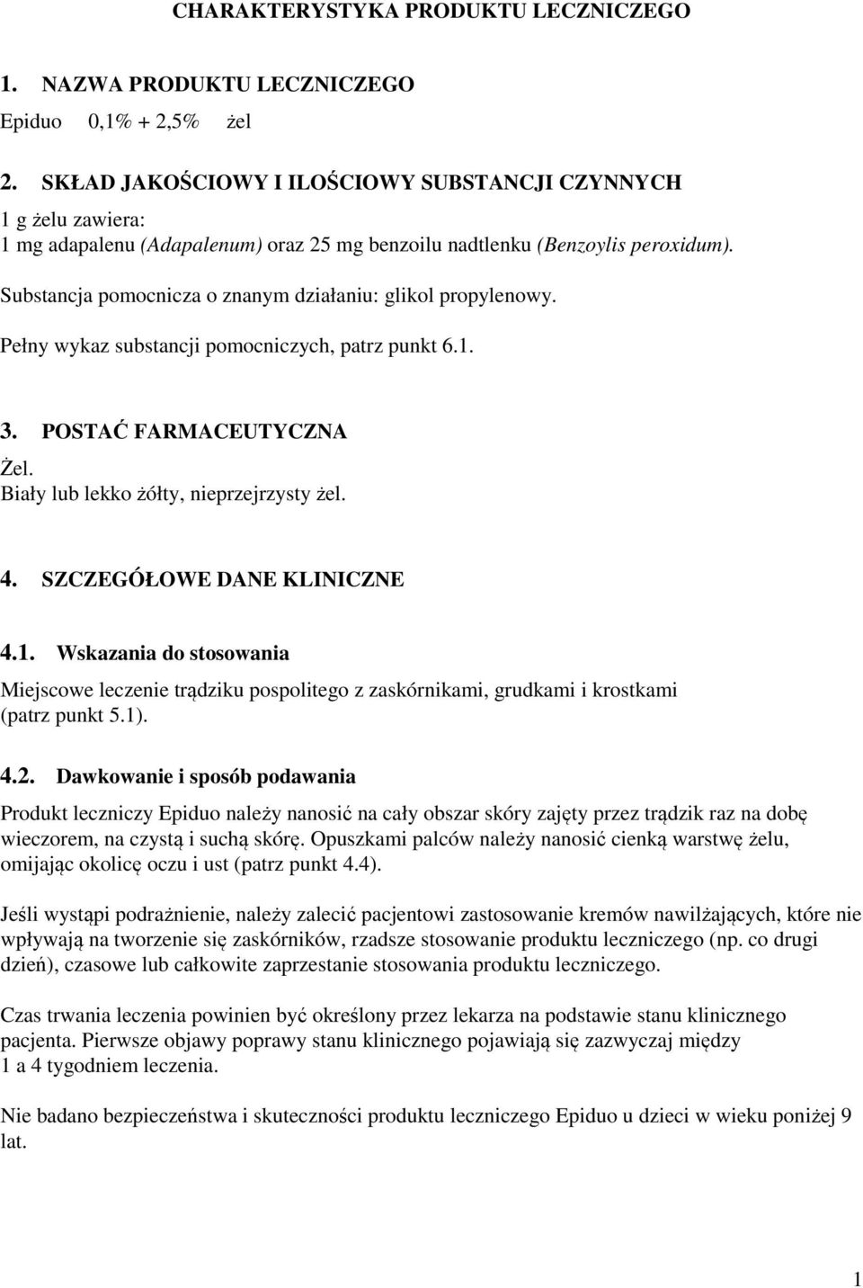 Pełny wykaz substancji pomocniczych, patrz punkt 6.1. 3. POSTAĆ FARMACEUTYCZNA Żel. Biały lub lekko żółty, nieprzejrzysty żel. 4. SZCZEGÓŁOWE DANE KLINICZNE 4.1. Wskazania do stosowania Miejscowe leczenie trądziku pospolitego z zaskórnikami, grudkami i krostkami (patrz punkt 5.