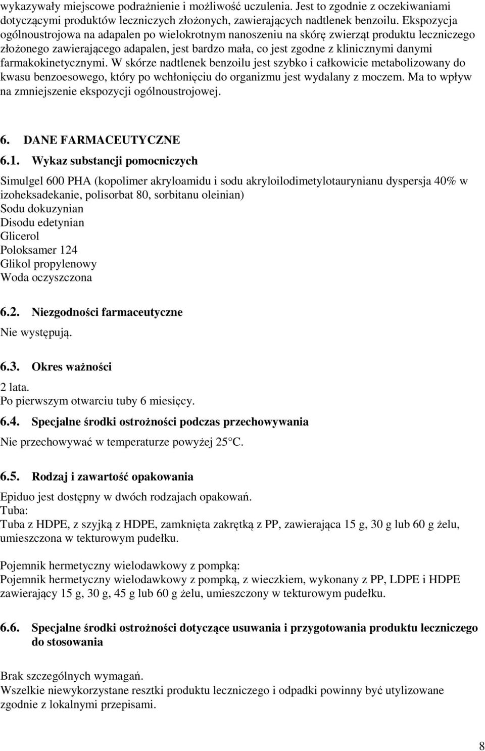 farmakokinetycznymi. W skórze nadtlenek jest szybko i całkowicie metabolizowany do kwasu benzoesowego, który po wchłonięciu do organizmu jest wydalany z moczem.