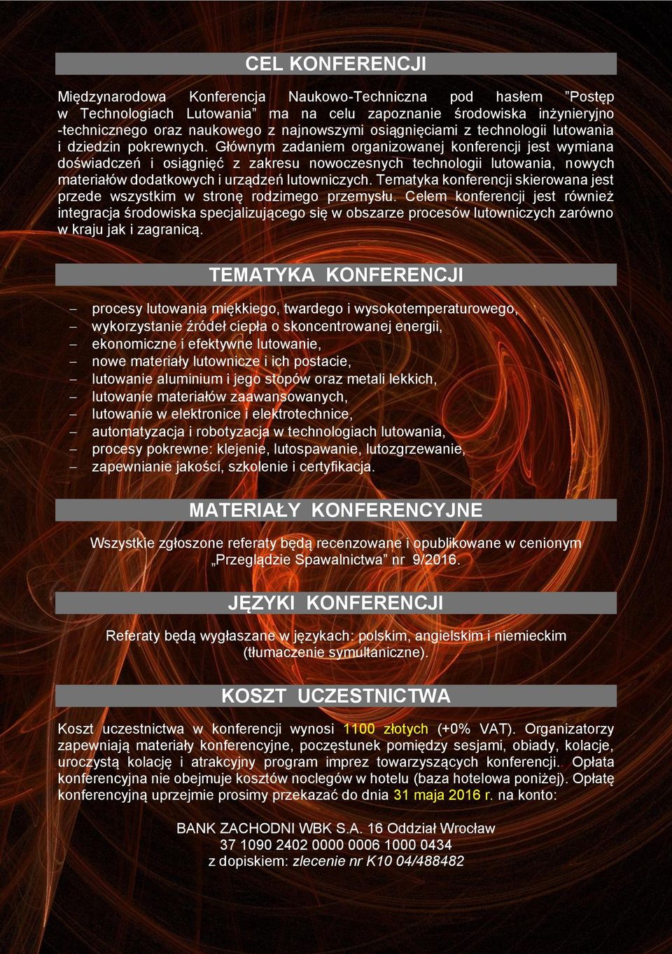 Głównym zadaniem organizowanej konferencji jest wymiana doświadczeń i osiągnięć z zakresu nowoczesnych technologii lutowania, nowych materiałów dodatkowych i urządzeń lutowniczych.