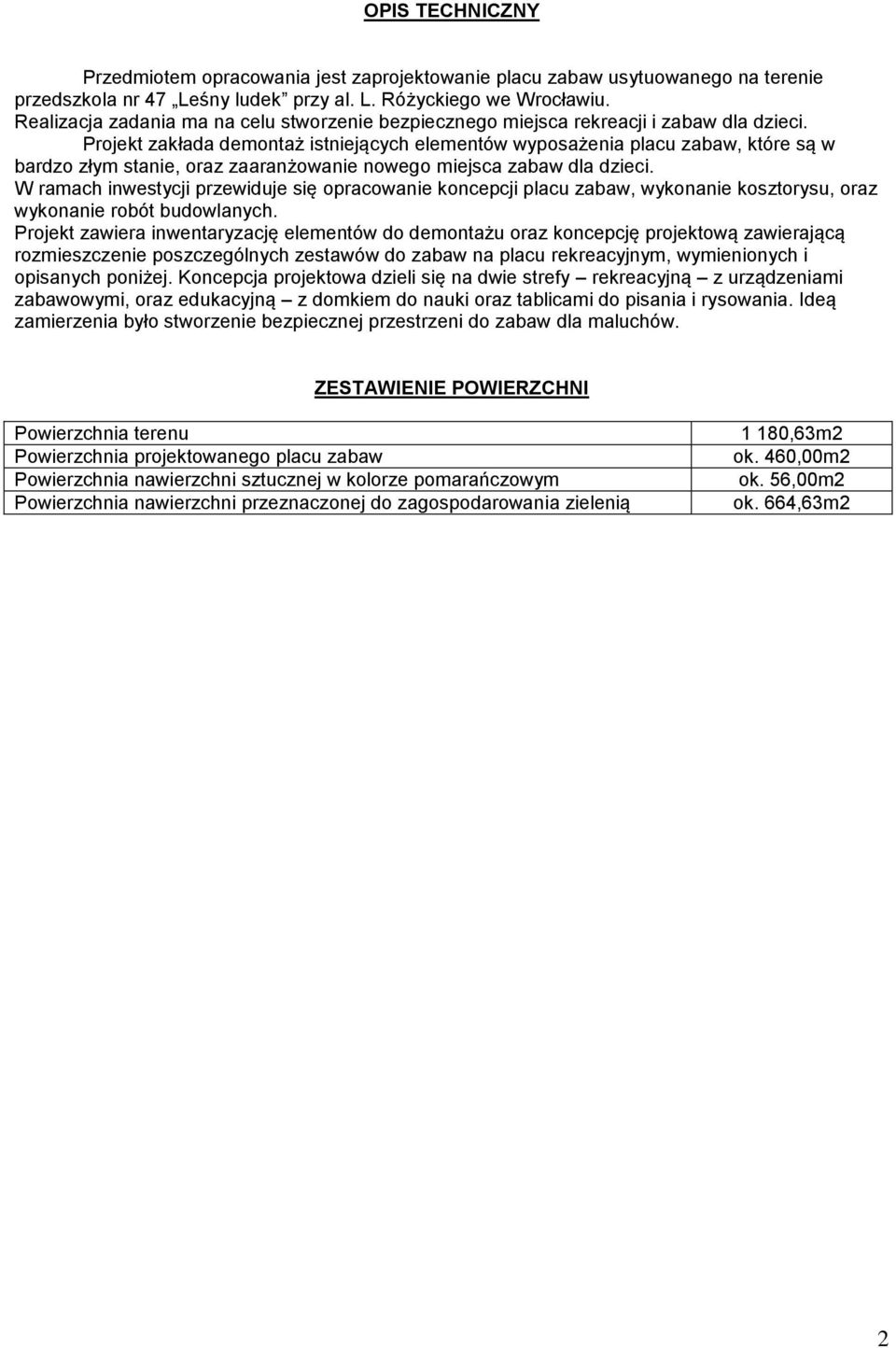 Projekt zakłada demontaż istniejących elementów wyposażenia placu zabaw, które są w bardzo złym stanie, oraz zaaranżowanie nowego miejsca zabaw dla dzieci.