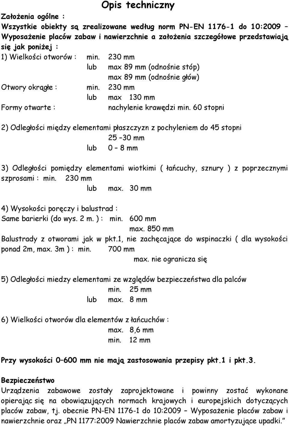 60 stopni 2) Odległości między elementami płaszczyzn z pochyleniem do 45 stopni 25 30 mm lub 0 8 mm 3) Odległości pomiędzy elementami wiotkimi ( łańcuchy, sznury ) z poprzecznymi szprosami : min.