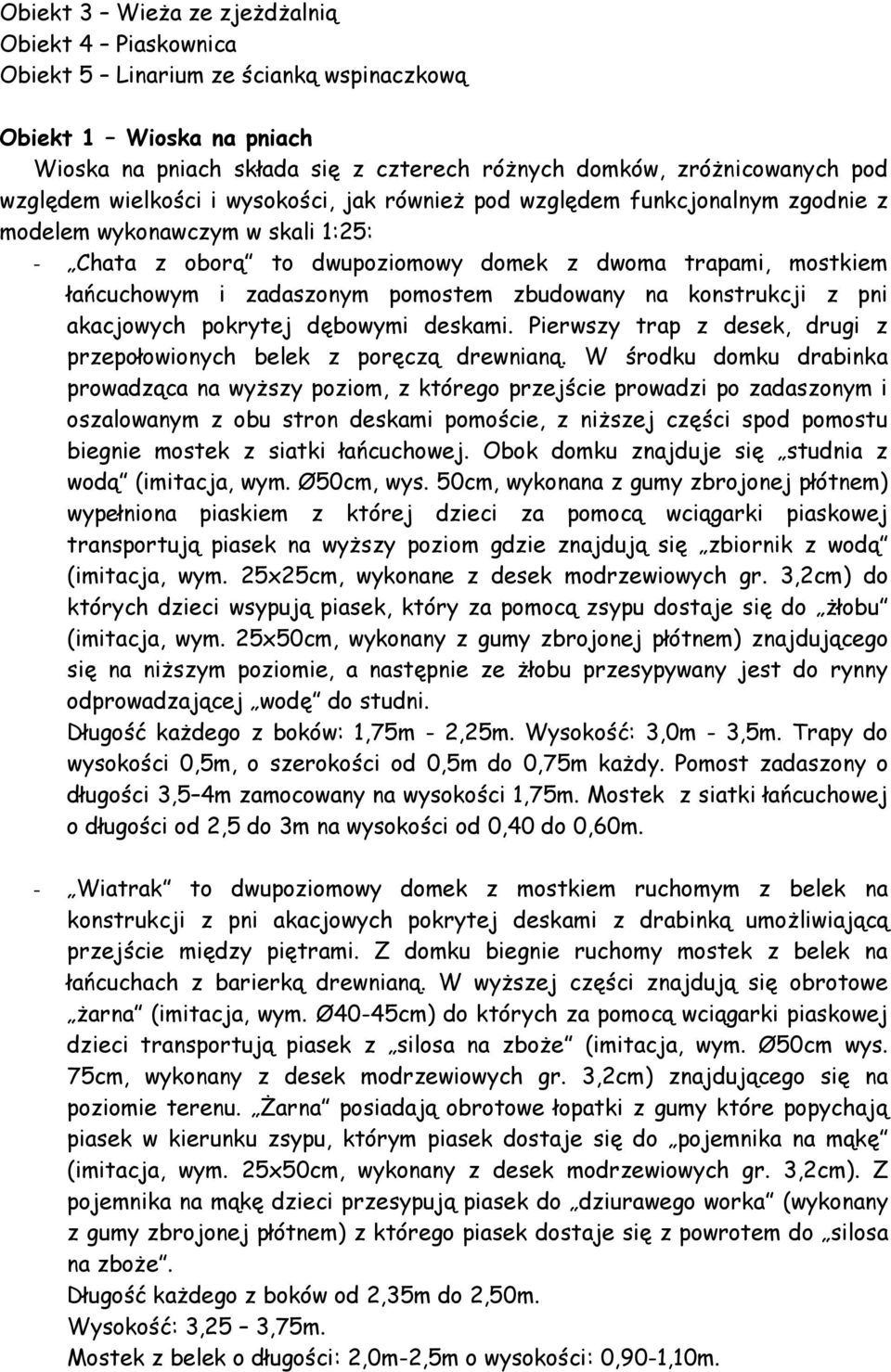 zadaszonym pomostem zbudowany na konstrukcji z pni akacjowych pokrytej dębowymi deskami. Pierwszy trap z desek, drugi z przepołowionych belek z poręczą drewnianą.