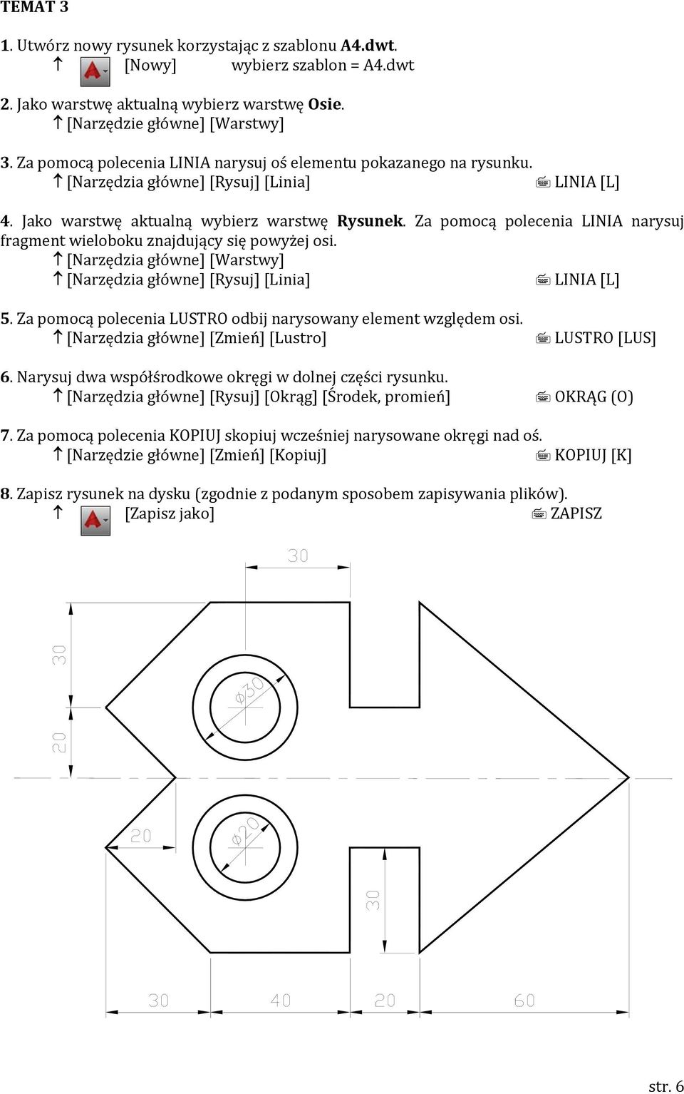 Za pomocą polecenia LINIA narysuj fragment wieloboku znajdujący się powyżej osi. [Narzędzia główne] [Warstwy] [Narzędzia główne] [Rysuj] [Linia] LINIA [L] 5.