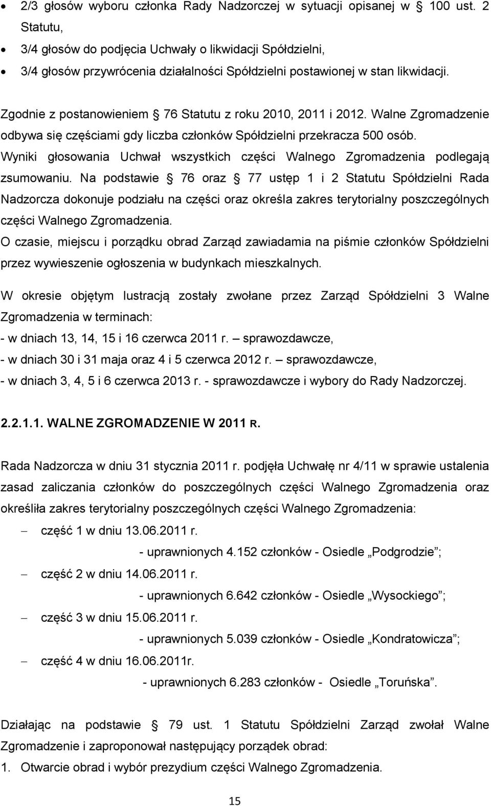 Zgodnie z postanowieniem 76 Statutu z roku 2010, 2011 i 2012. Walne Zgromadzenie odbywa się częściami gdy liczba członków Spółdzielni przekracza 500 osób.