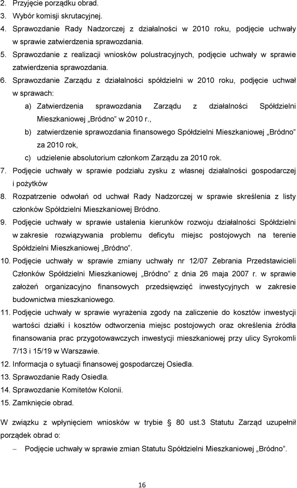 Sprawozdanie Zarządu z działalności spółdzielni w 2010 roku, podjęcie uchwał w sprawach: a) Zatwierdzenia sprawozdania Zarządu z działalności Spółdzielni Mieszkaniowej Bródno w 2010 r.