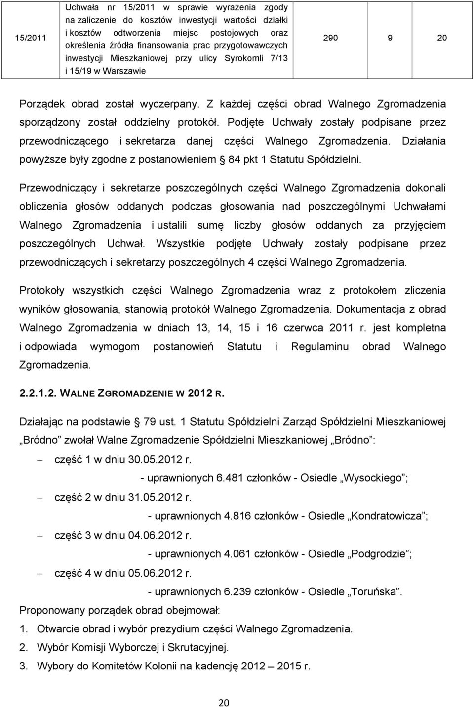Z każdej części obrad Walnego Zgromadzenia sporządzony został oddzielny protokół. Podjęte Uchwały zostały podpisane przez przewodniczącego i sekretarza danej części Walnego Zgromadzenia.