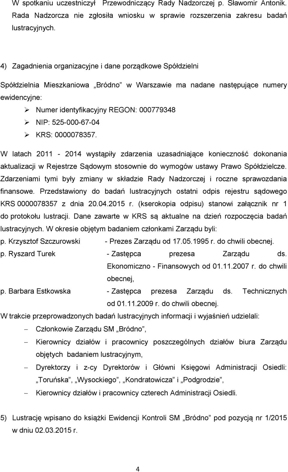 525-000-67-04 KRS: 0000078357. W latach 2011-2014 wystąpiły zdarzenia uzasadniające konieczność dokonania aktualizacji w Rejestrze Sądowym stosownie do wymogów ustawy Prawo Spółdzielcze.