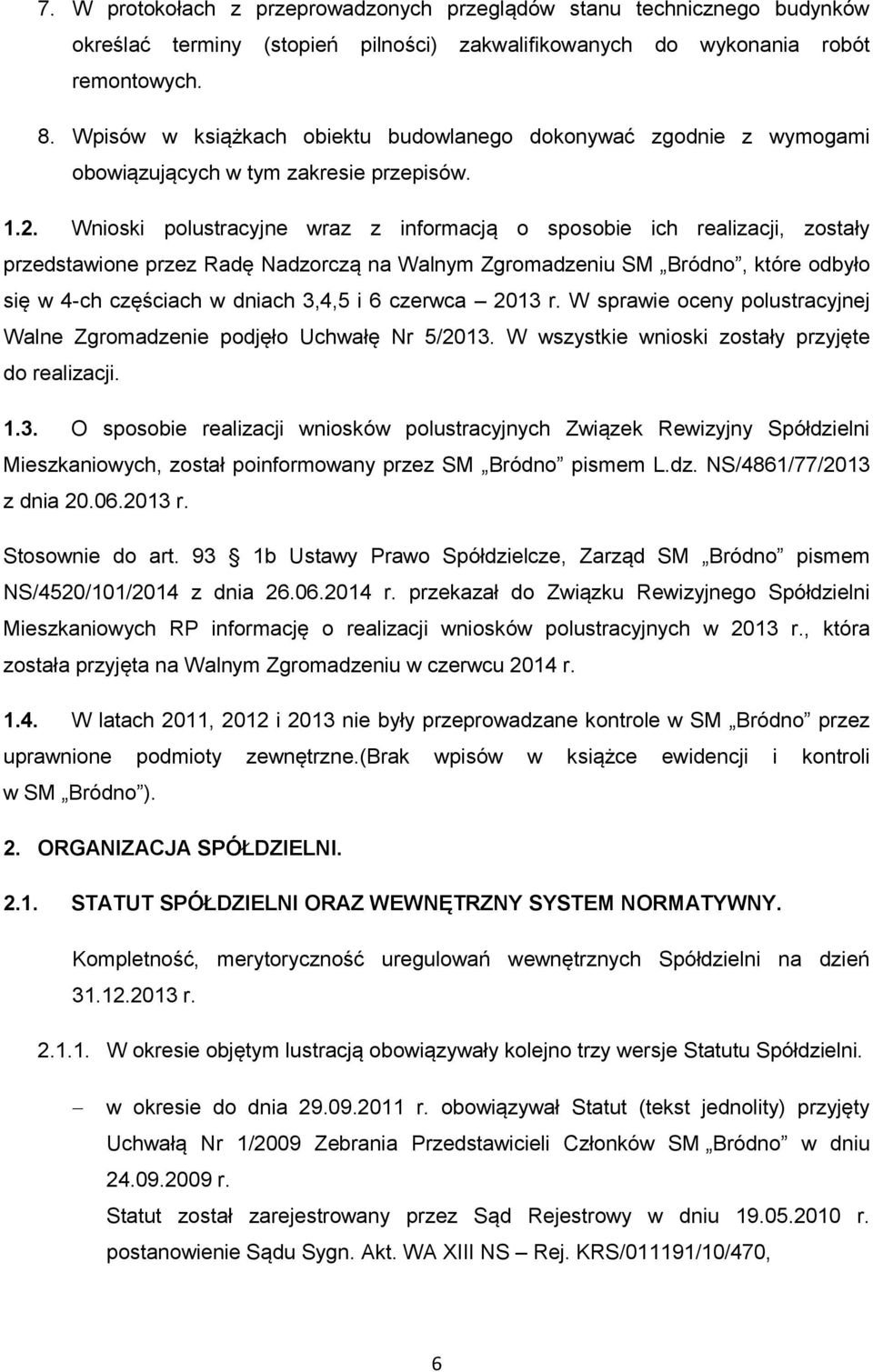Wnioski polustracyjne wraz z informacją o sposobie ich realizacji, zostały przedstawione przez Radę Nadzorczą na Walnym Zgromadzeniu SM Bródno, które odbyło się w 4-ch częściach w dniach 3,4,5 i 6