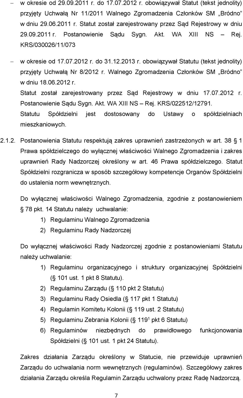 Walnego Zgromadzenia Członków SM Bródno w dniu 18.06.2012 r. Statut został zarejestrowany przez Sąd Rejestrowy w dniu 17.07.2012 r. Postanowienie Sądu Sygn. Akt. WA XIII NS Rej. KRS/022512/12791.
