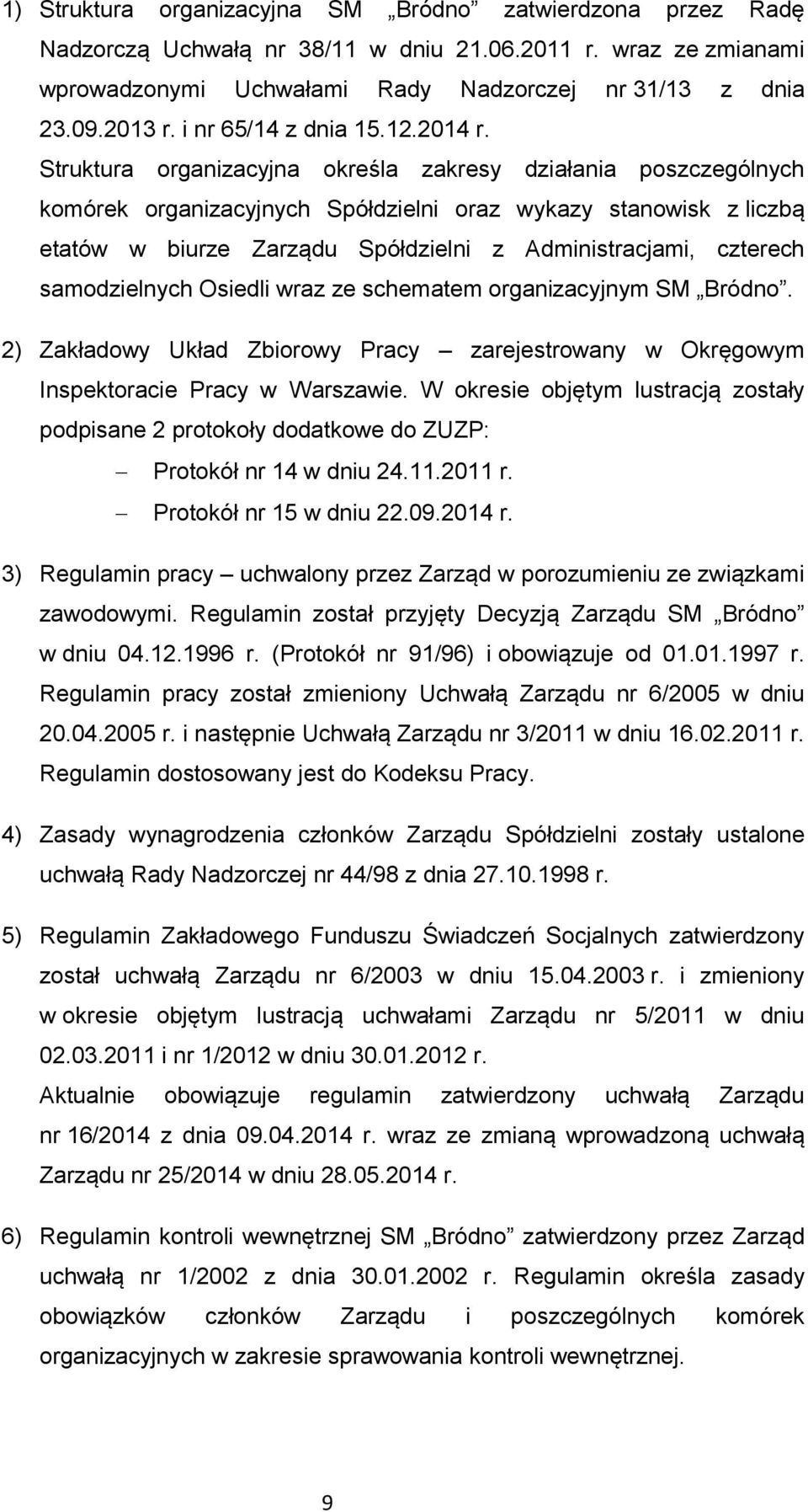 Struktura organizacyjna określa zakresy działania poszczególnych komórek organizacyjnych Spółdzielni oraz wykazy stanowisk z liczbą etatów w biurze Zarządu Spółdzielni z Administracjami, czterech