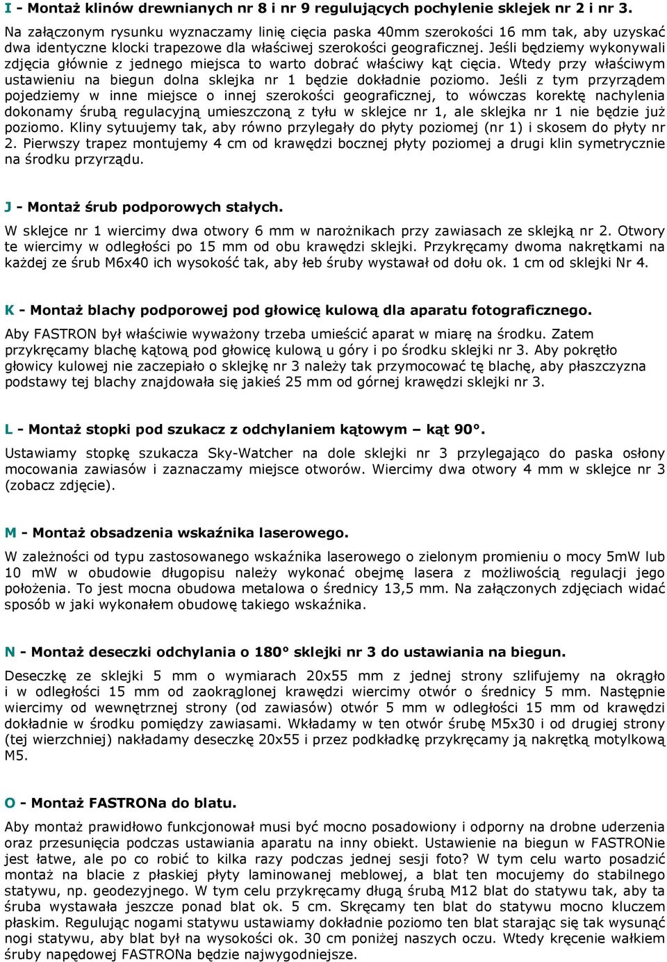 Jeśli będziemy wykonywali zdjęcia głównie z jednego miejsca to warto dobrać właściwy kąt cięcia. Wtedy przy właściwym ustawieniu na biegun dolna sklejka nr 1 będzie dokładnie poziomo.
