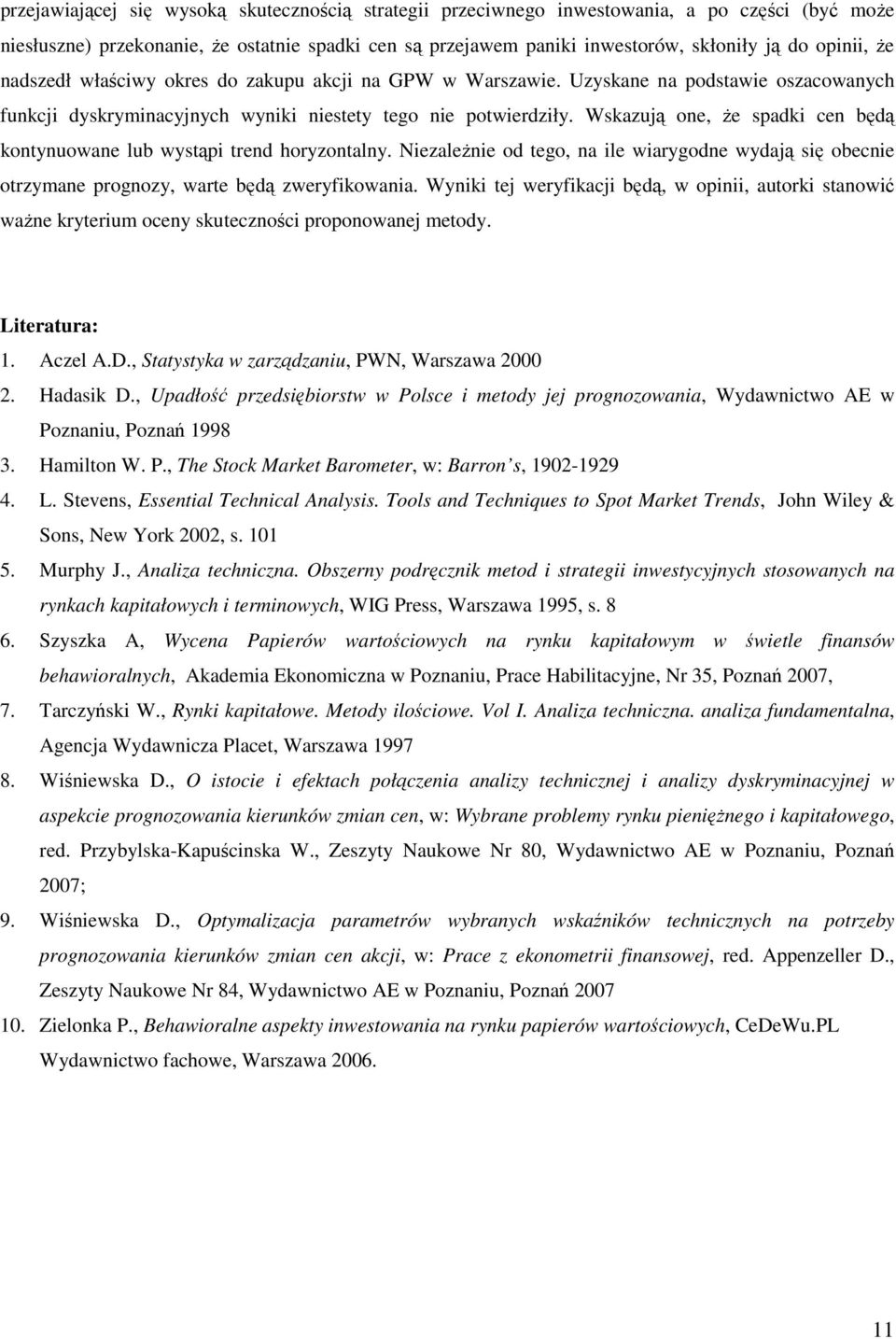 Wskazują one, Ŝe spadki cen będą konynuowane lub wysąpi rend horyzonalny. NiezaleŜnie od ego, na ile wiarygodne wydają się obecnie orzymane prognozy, ware będą zweryfikowania.
