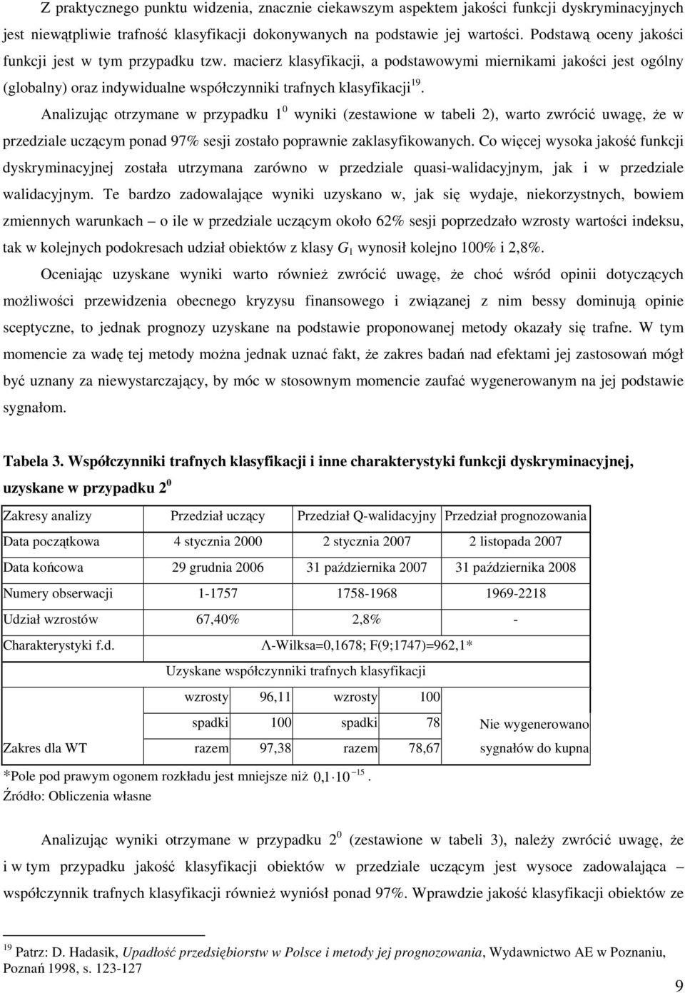 Analizując orzymane w przypadku 0 wyniki (zesawione w abeli ), waro zwrócić uwagę, Ŝe w przedziale uczącym ponad 97% sesji zosało poprawnie zaklasyfikowanych.
