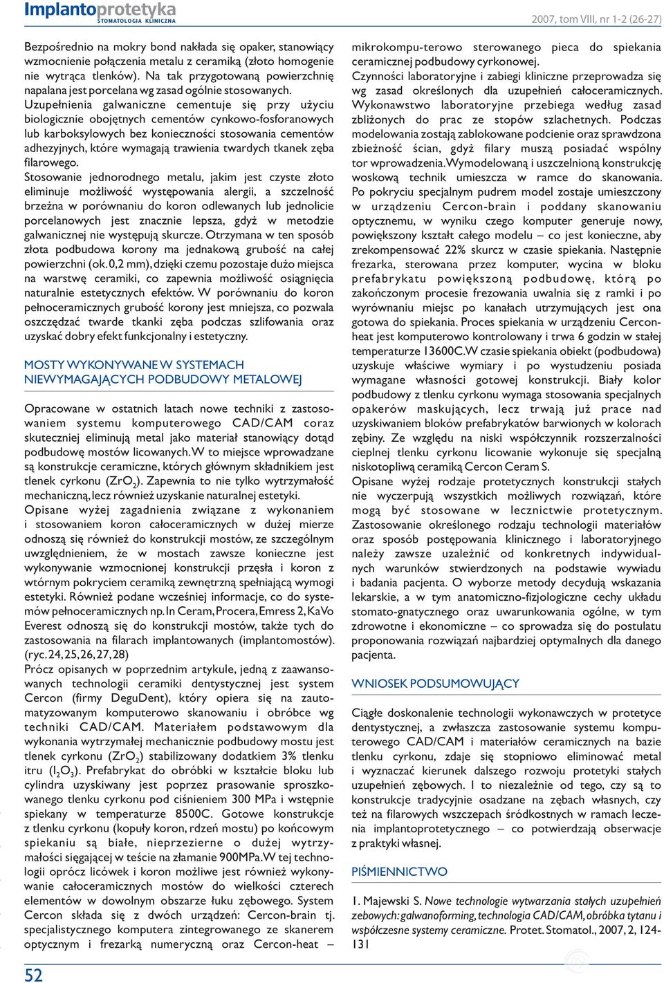 Uzupełnienia galwaniczne cementuje się przy użyciu biologicznie obojętnych cementów cynkowo-fosforanowych lub karboksylowych bez konieczności stosowania cementów adhezyjnych, które wymagają trawienia