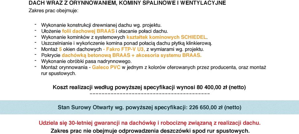 - Montaż 5 okien dachowych - Fakro FTP-V U3, z wymiarami wg. projektu. - Pokrycie dachówką betonową BRAAS + akcesoria systemu BRAAS. - Wykonanie obróbki pasa nadrynnowego.