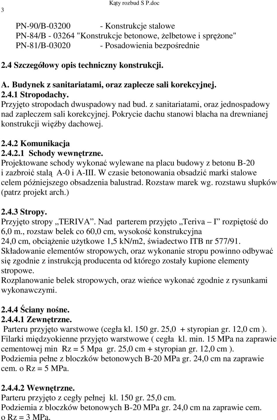 Pokrycie dachu stanowi blacha na drewnianej konstrukcji więźby dachowej. 2.4.2 Komunikacja 2.4.2.1 Schody wewnętrzne.