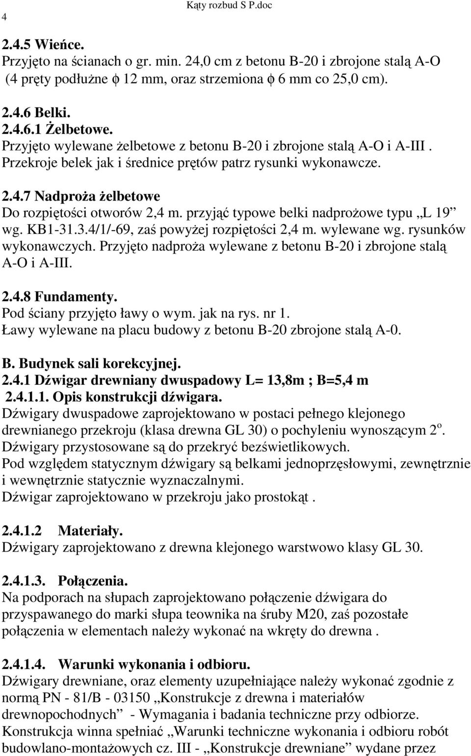 przyjąć typowe belki nadprożowe typu L 19 wg. KB1-31.3.4/1/-69, zaś powyżej rozpiętości 2,4 m. wylewane wg. rysunków wykonawczych.