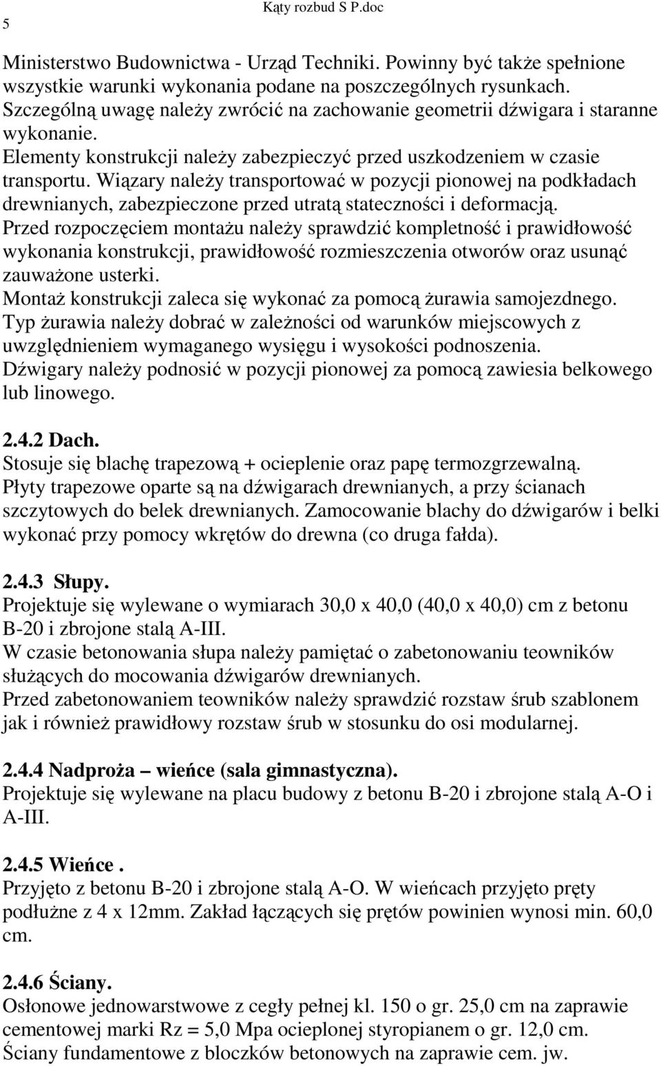 Wiązary należy transportować w pozycji pionowej na podkładach drewnianych, zabezpieczone przed utratą stateczności i deformacją.