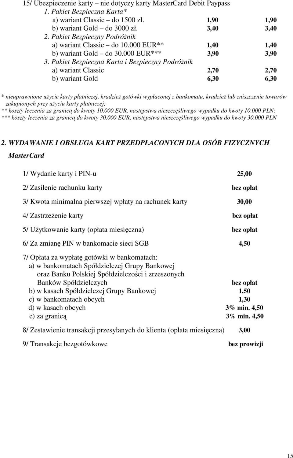 Pakiet Bezpieczna Karta i Bezpieczny Podróżnik a) wariant Classic 2,70 2,70 b) wariant Gold 6,30 6,30 * nieuprawnione użycie karty płatniczej, kradzież gotówki wypłaconej z bankomatu, kradzież lub