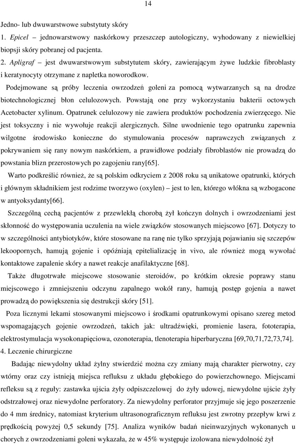 Podejmowane są próby leczenia owrzodzeń goleni za pomocą wytwarzanych są na drodze biotechnologicznej błon celulozowych. Powstają one przy wykorzystaniu bakterii octowych Acetobacter xylinum.