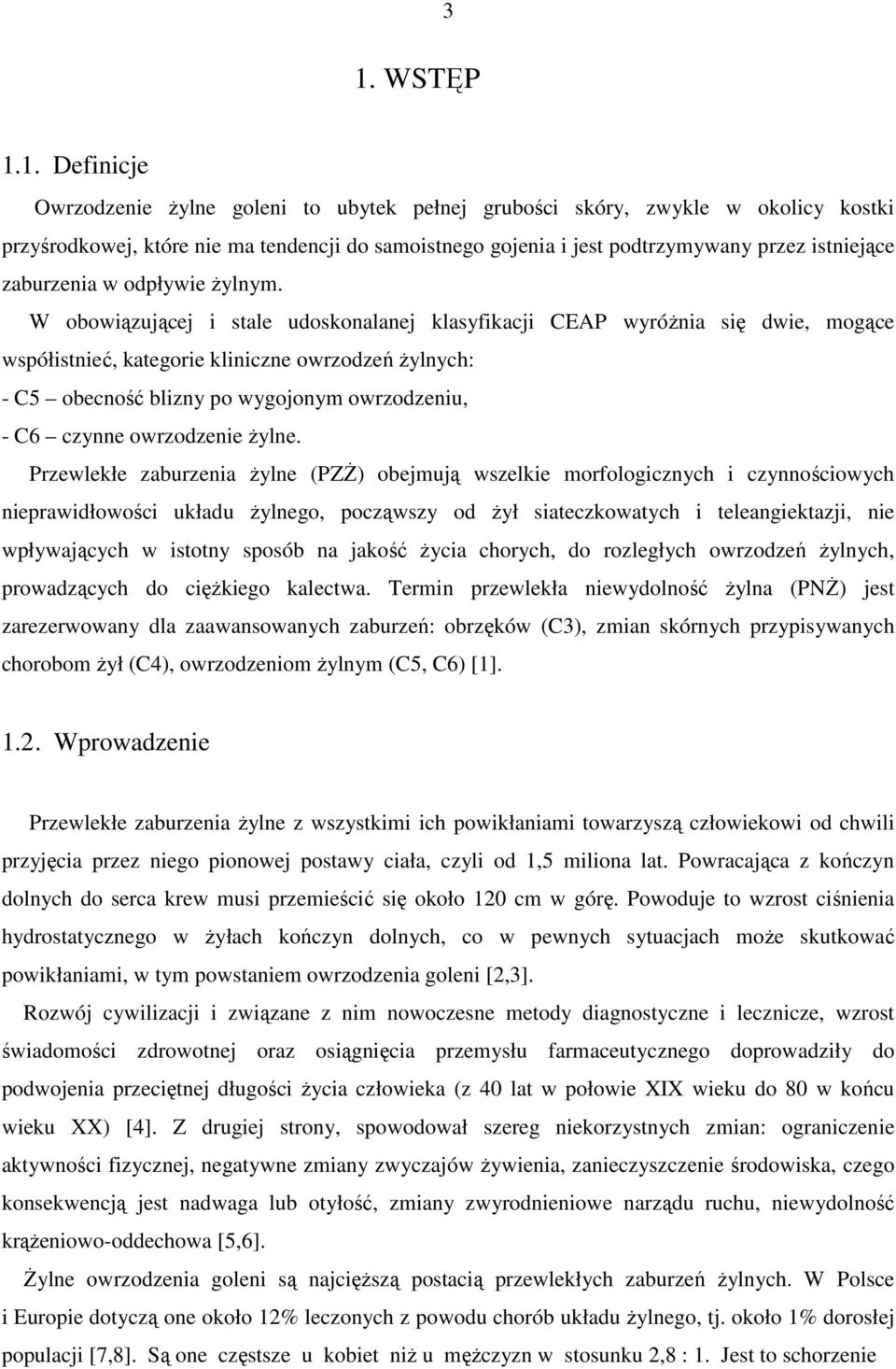 W obowiązującej i stale udoskonalanej klasyfikacji CEAP wyróżnia się dwie, mogące współistnieć, kategorie kliniczne owrzodzeń żylnych: - C5 obecność blizny po wygojonym owrzodzeniu, - C6 czynne