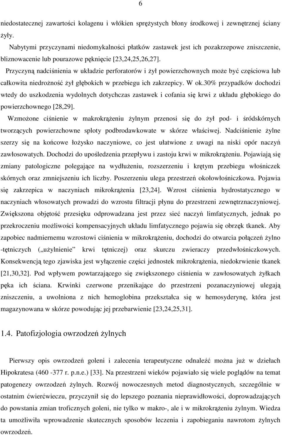 Przyczyną nadciśnienia w układzie perforatorów i żył powierzchownych może być częściowa lub całkowita niedrożność żył głębokich w przebiegu ich zakrzepicy. W ok.